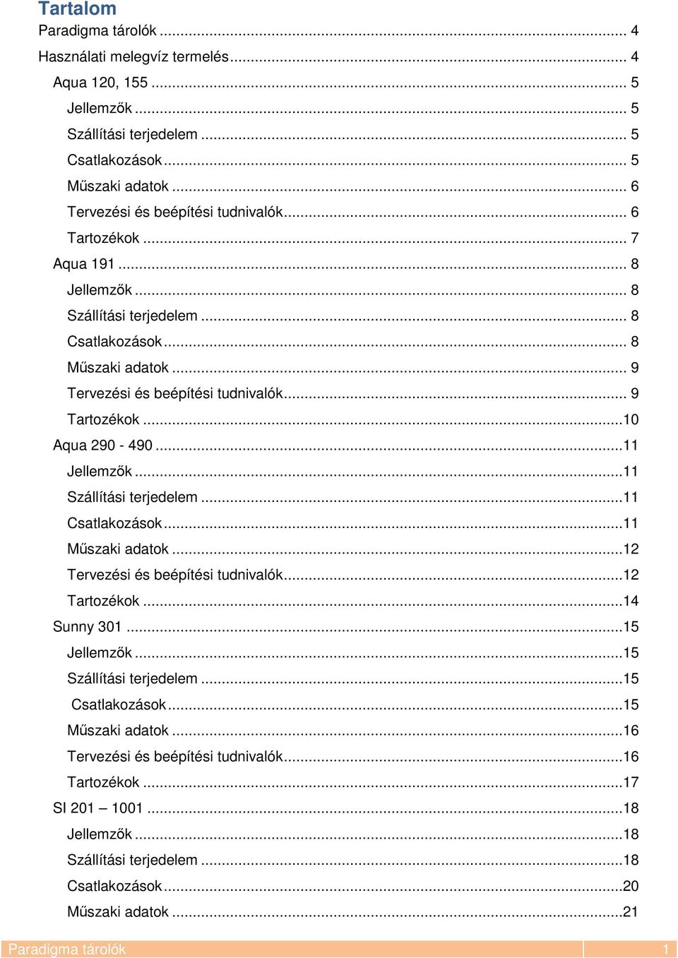 ..11 Szállítási terjedelem...11 Csatlakozások...11 Műszaki adatok...12 Tervezési és beépítési tudnivalók...12 Tartozékok...14 Sunny 301...15 Jellemzők...15 Szállítási terjedelem...15 Csatlakozások.