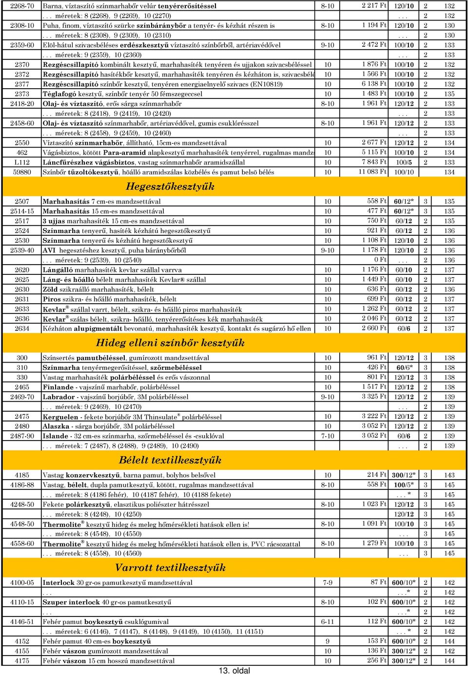 .. 2 130 2359-60 Elöl-hátul szivacsbéléses erdészkesztyő víztaszító színbırbıl, artériavédıvel 9-10 2 472 Ft 100/10 2 133... méretek: 9 (2359), 10 (2360).