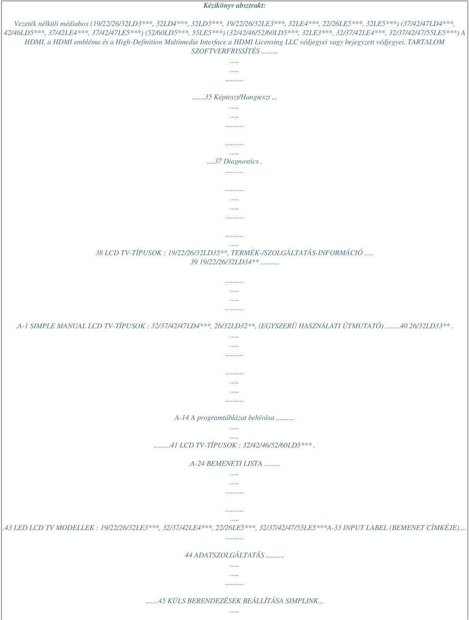 bejegyzett védjegyei. TARTALOM SZOFTVERFRISSÍTÉS.....35 Képteszt/Hangteszt......37 Diagnostics. 38 LCD TV-TÍPUSOK : 19/22/26/32LD35**, TERMÉK-/SZOLGÁLTATÁS-INFORMÁCIÓ 39 19/22/26/32LD34**.