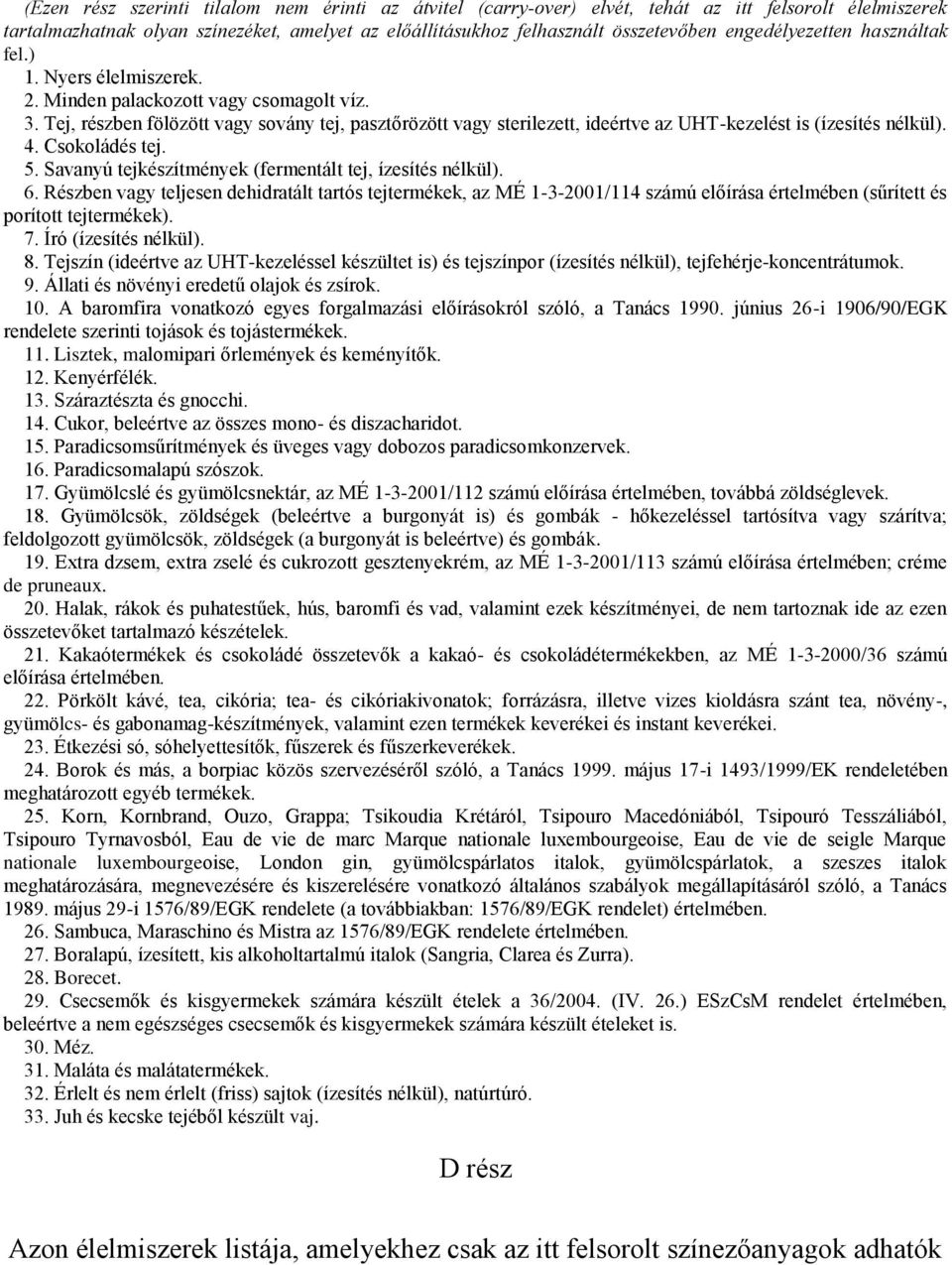 Tej, részben fölözött vagy sovány tej, pasztőrözött vagy sterilezett, ideértve az UHT-kezelést is (ízesítés nélkül). 4. Csokoládés tej. 5. Savanyú tejkészítmények (fermentált tej, ízesítés nélkül). 6.