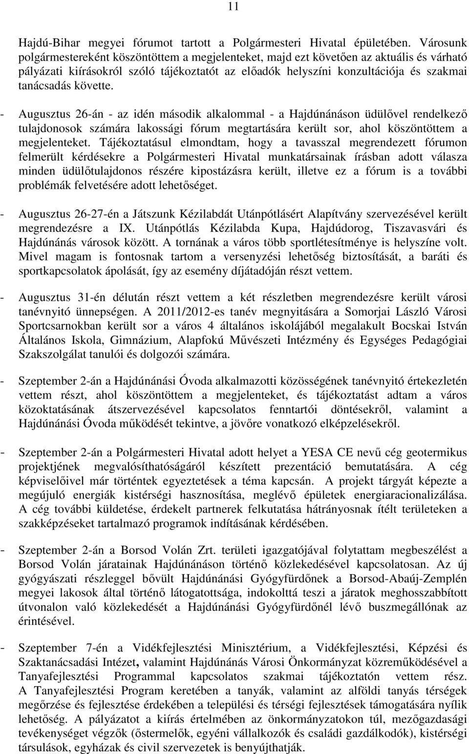 követte. - Augusztus 26-án - az idén második alkalommal - a Hajdúnánáson üdülıvel rendelkezı tulajdonosok számára lakossági fórum megtartására került sor, ahol köszöntöttem a megjelenteket.