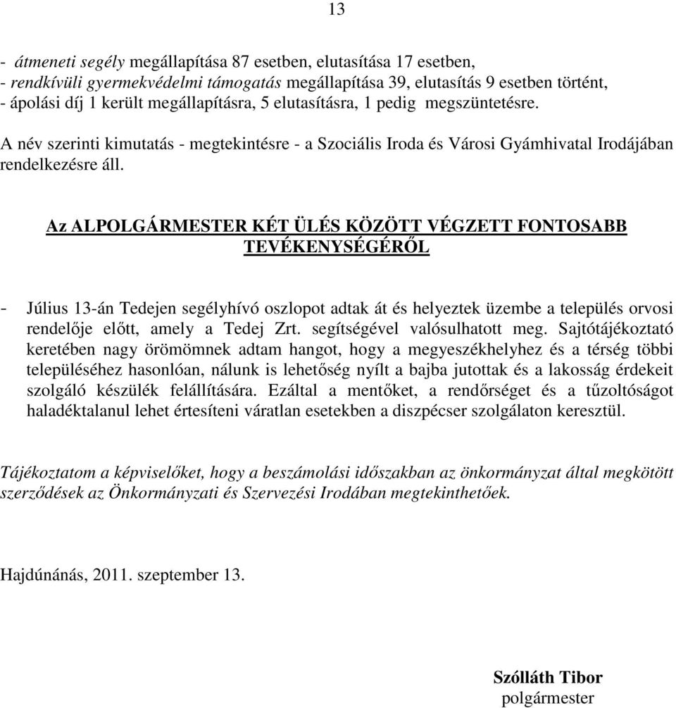 Az ALPOLGÁRMESTER KÉT ÜLÉS KÖZÖTT VÉGZETT FONTOSABB TEVÉKENYSÉGÉRİL - Július 13-án Tedejen segélyhívó oszlopot adtak át és helyeztek üzembe a település orvosi rendelıje elıtt, amely a Tedej Zrt.