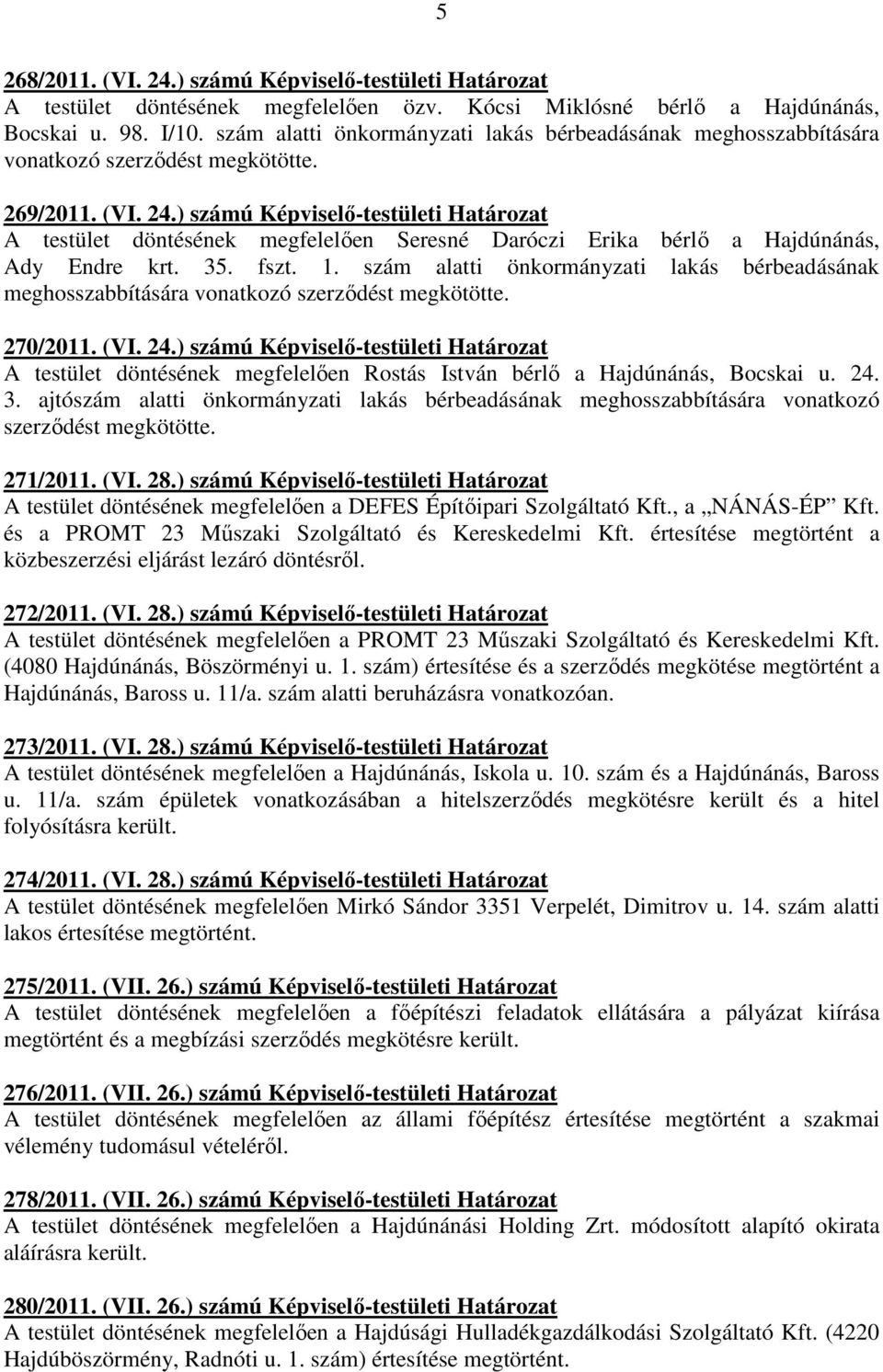 ) számú Képviselı-testületi Határozat A testület döntésének megfelelıen Seresné Daróczi Erika bérlı a Hajdúnánás, Ady Endre krt. 35. fszt. 1.