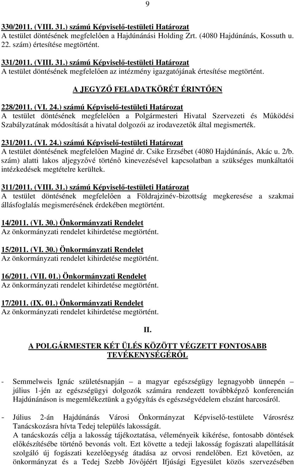 ) számú Képviselı-testületi Határozat A testület döntésének megfelelıen a Polgármesteri Hivatal Szervezeti és Mőködési Szabályzatának módosítását a hivatal dolgozói az irodavezetık által megismerték.