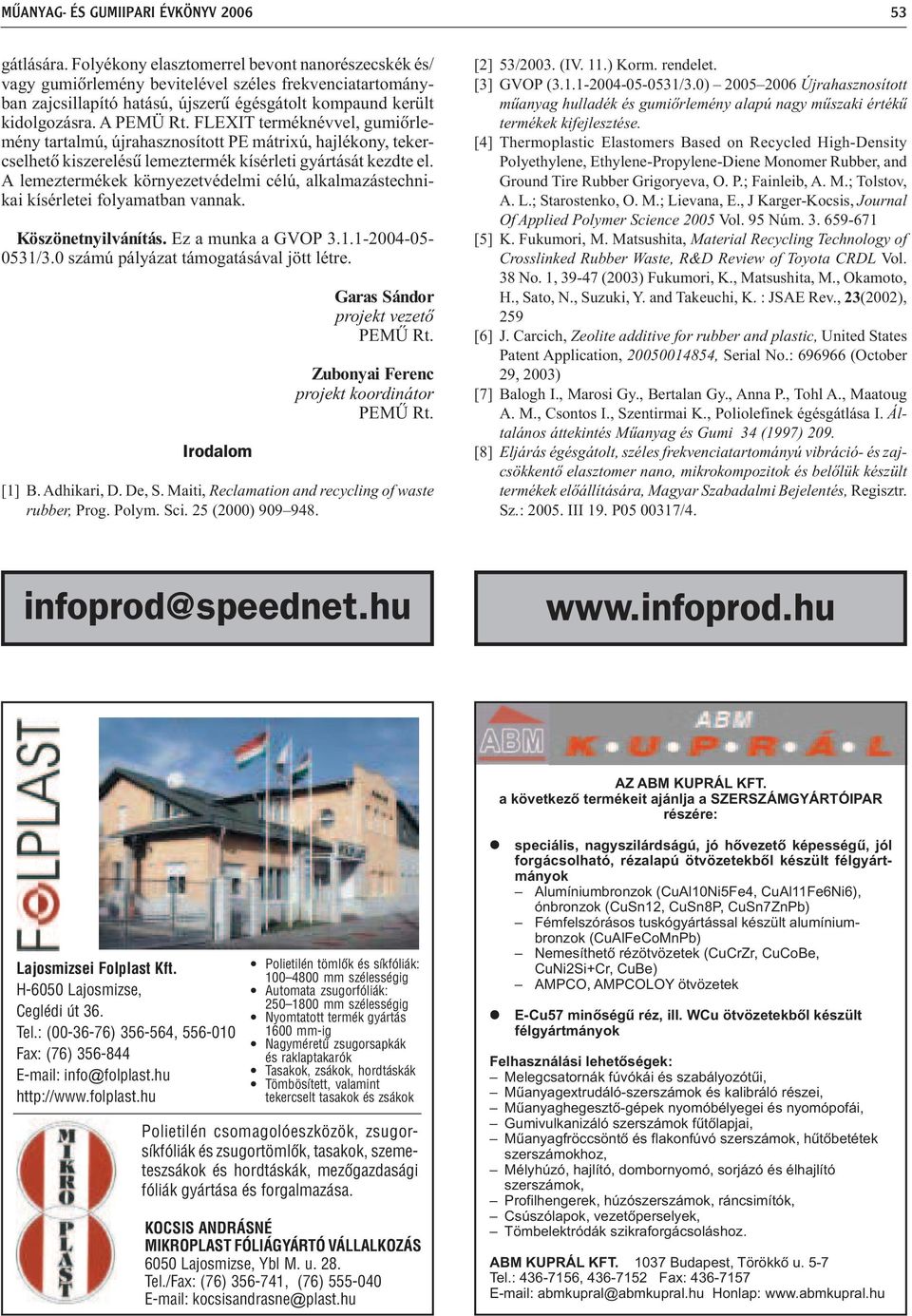 A emeztermékek környezetvédemi céú, akamazástechnikai kíséretei foyamatban vannak. Köszönetnyivánítás. Ez a munka a GVOP 3.1.1-2004-05-0531/3.0 számú páyázat támogatásáva jött étre.