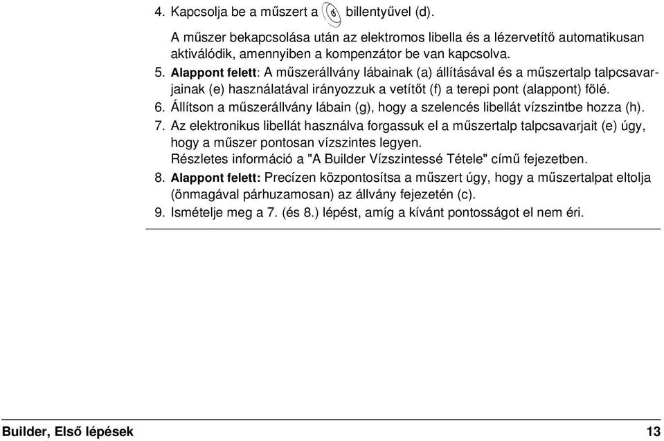 Állítson a műszerállvány lábain (g), hogy a szelencés libellát vízszintbe hozza (h). 7.