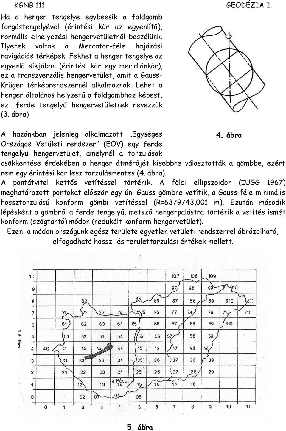 Lehet a henger általános helyzetűa földgömbhöz képest, ezt ferde tengelyű hengervetületnek nevezzük (3. ábra) A hazánkban jelenleg alkalmazott Egységes 4.