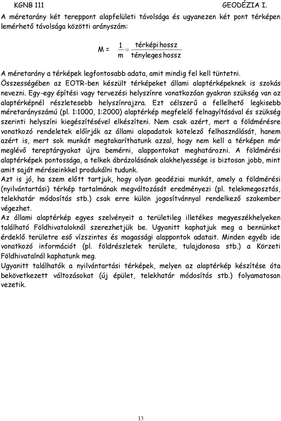 Egy-egy építési vagy tervezési helyszínre vonatkozóan gyakran szükség van az alaptérképnél részletesebb helyszínrajzra. Ezt célszerű a fellelhető legkisebb méretarányszámú (pl.