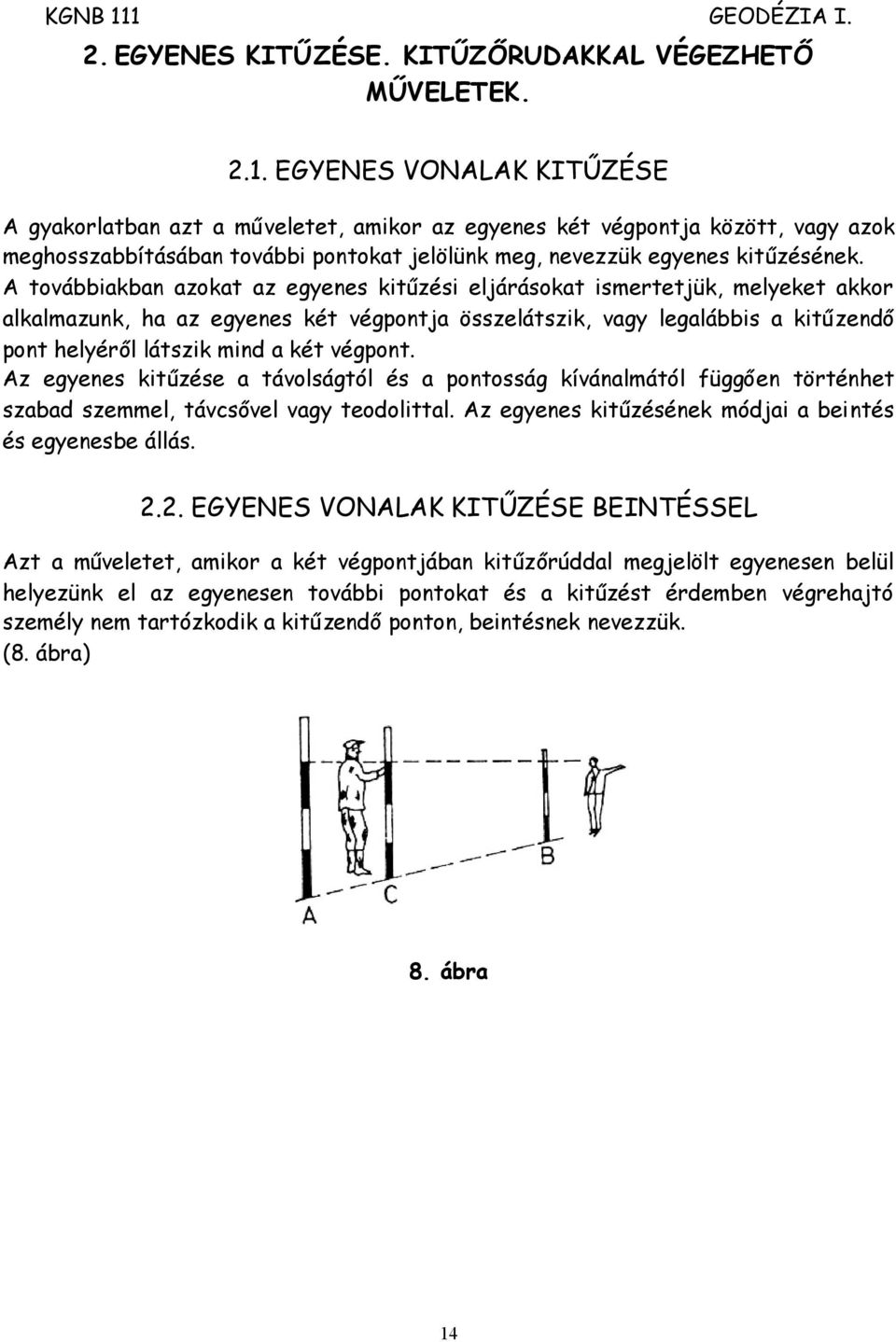 A továbbiakban azokat az egyenes kitűzési eljárásokat ismertetjük, melyeket akkor alkalmazunk, ha az egyenes két végpontja összelátszik, vagy legalábbis a kitűzendő pont helyéről látszik mind a két