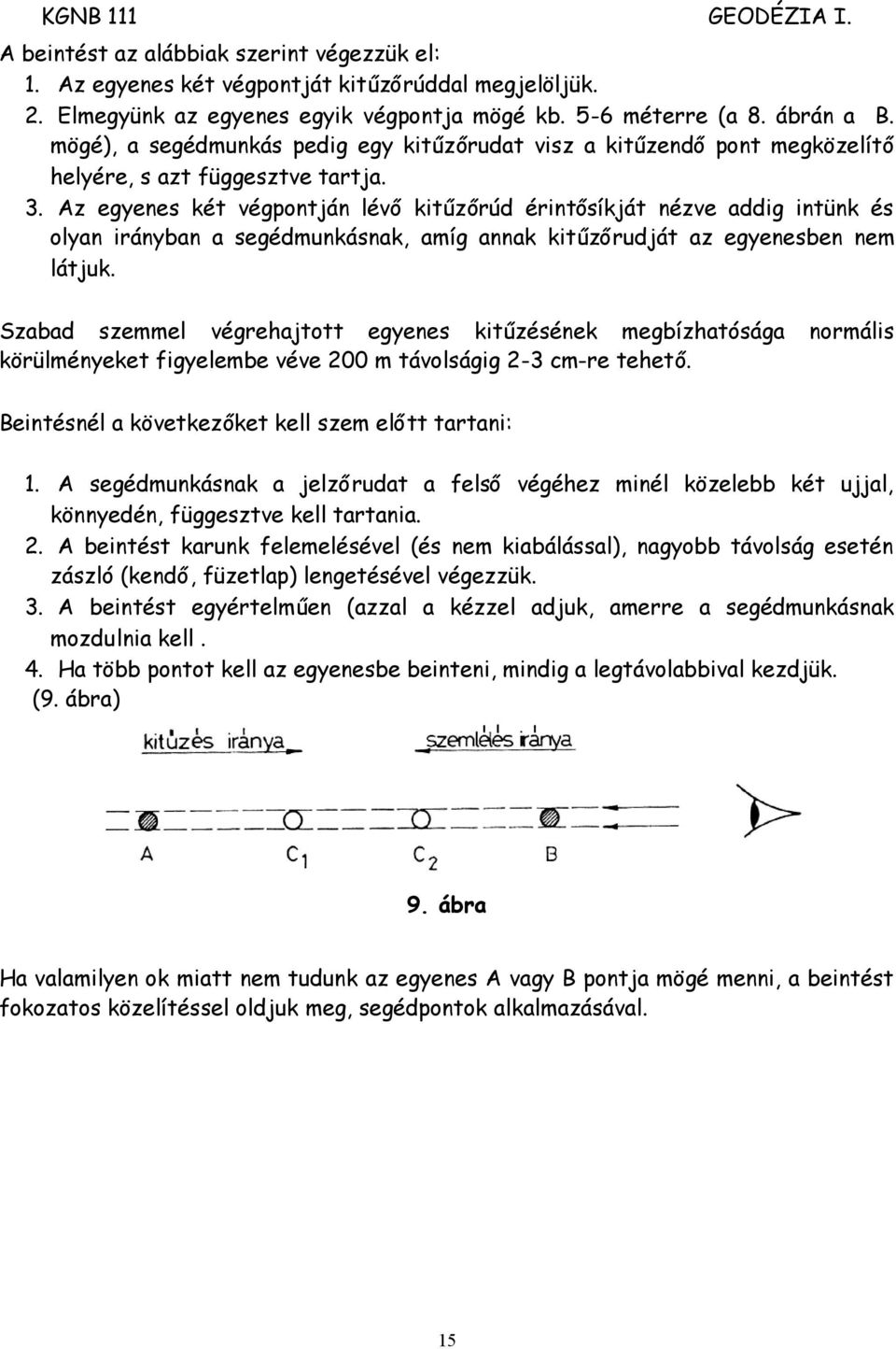 Az egyenes két végpontján lévőkitűzőrúd érintősíkját nézve addig intünk és olyan irányban a segédmunkásnak, amíg annak kitűzőrudját az egyenesben nem látjuk.