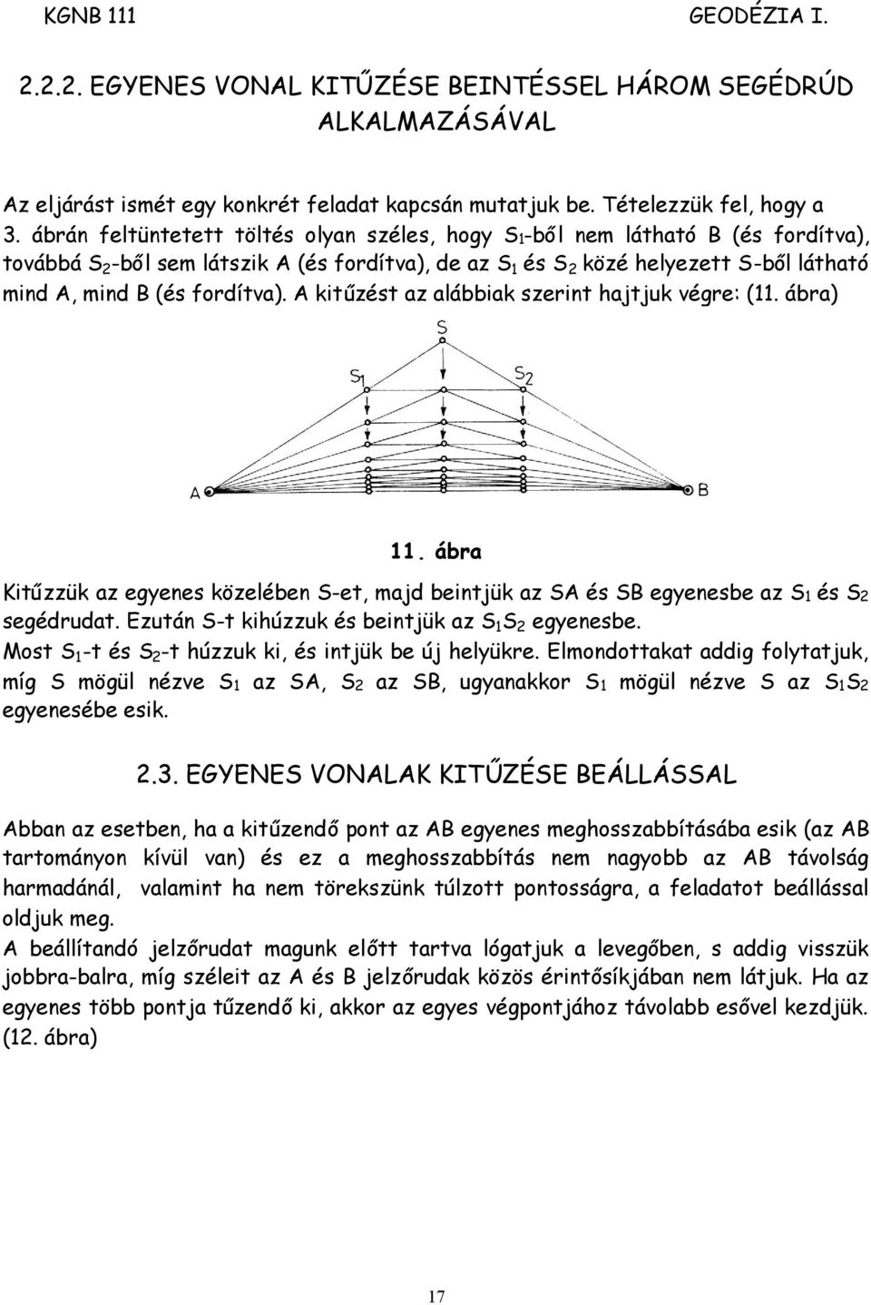 A kitűzést az alábbiak szerint hajtjuk végre: (11. ábra) 11. ábra Kitűzzük az egyenes közelében S-et, majd beintjük az SA és SB egyenesbe az S1 és S2 segédrudat.