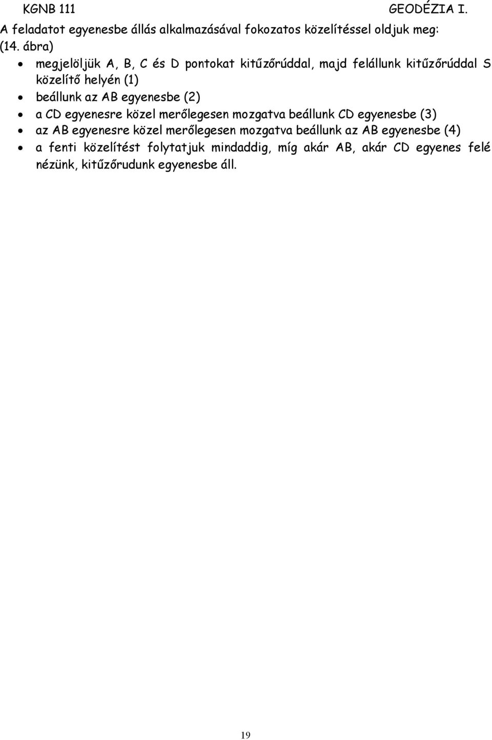 AB egyenesbe (2) a CD egyenesre közel merőlegesen mozgatva beállunk CD egyenesbe (3) az AB egyenesre közel