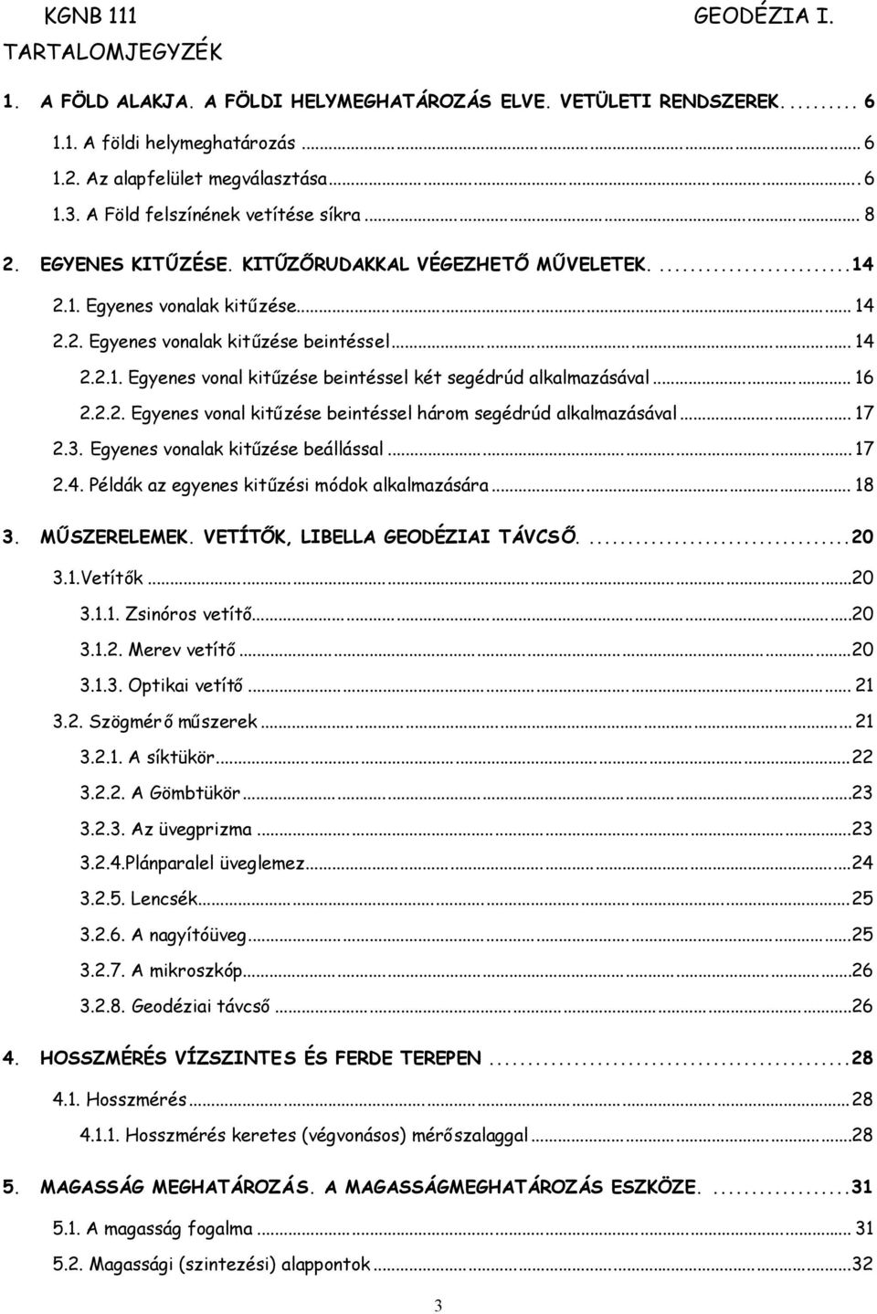 .. 16 2.2.2. Egyenes vonal kitűzése beintéssel három segédrúd alkalmazásával... 17 2.3. Egyenes vonalak kitűzése beállással... 17 2.4. Példák az egyenes kitűzési módok alkalmazására... 18 3.