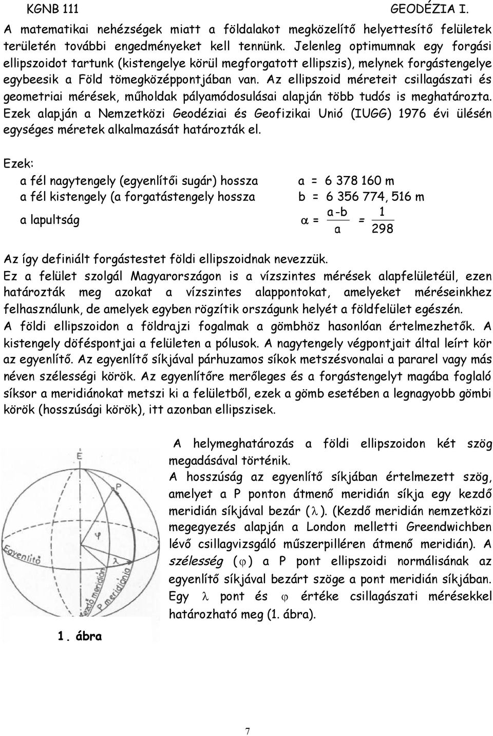 Az ellipszoid méreteit csillagászati és geometriai mérések, műholdak pályamódosulásai alapján több tudós is meghatározta.