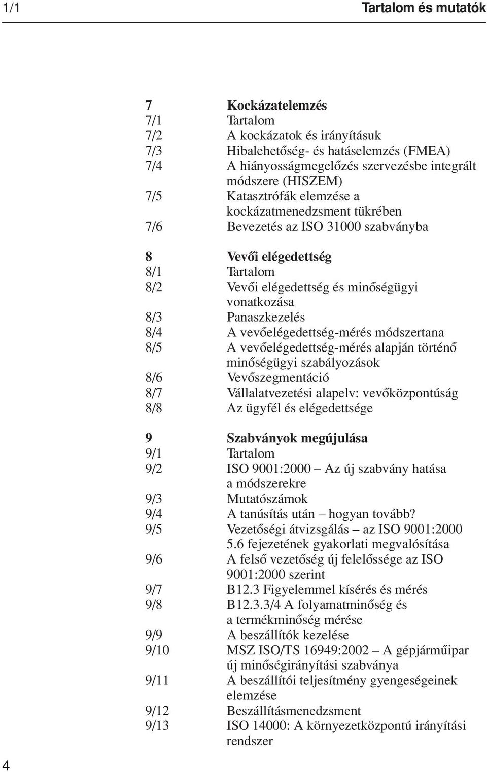 vevôelégedettség-mérés módszertana 8/5 A vevôelégedettség-mérés alapján történô minôségügyi szabályozások 8/6 Vevôszegmentáció 8/7 Vállalatvezetési alapelv: vevôközpontúság 8/8 Az ügyfél és