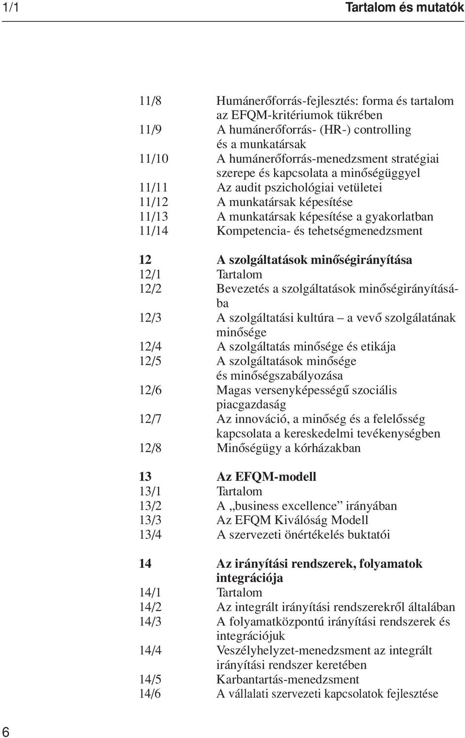 tehetségmenedzsment 12 A szolgáltatások minôségirányítása 12/1 Tartalom 12/2 Bevezetés a szolgáltatások minôségirányításába 12/3 A szolgáltatási kultúra a vevô szolgálatának minôsége 12/4 A