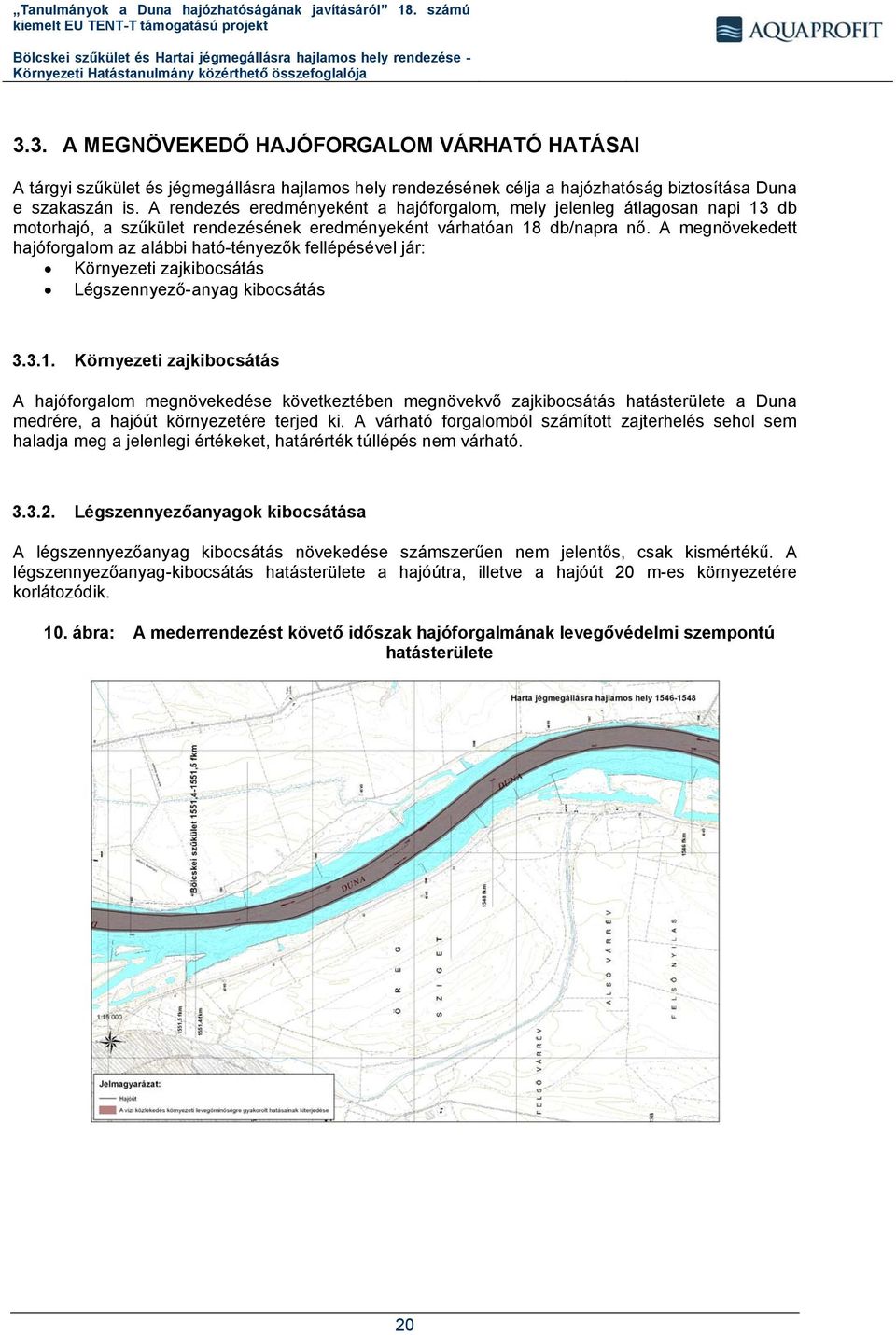 A megnövekedett hajóforgalom az alábbi ható-tényezők fellépésével jár: Környezeti zajkibocsátás Légszennyező-anyag kibocsátás 3.3.1.