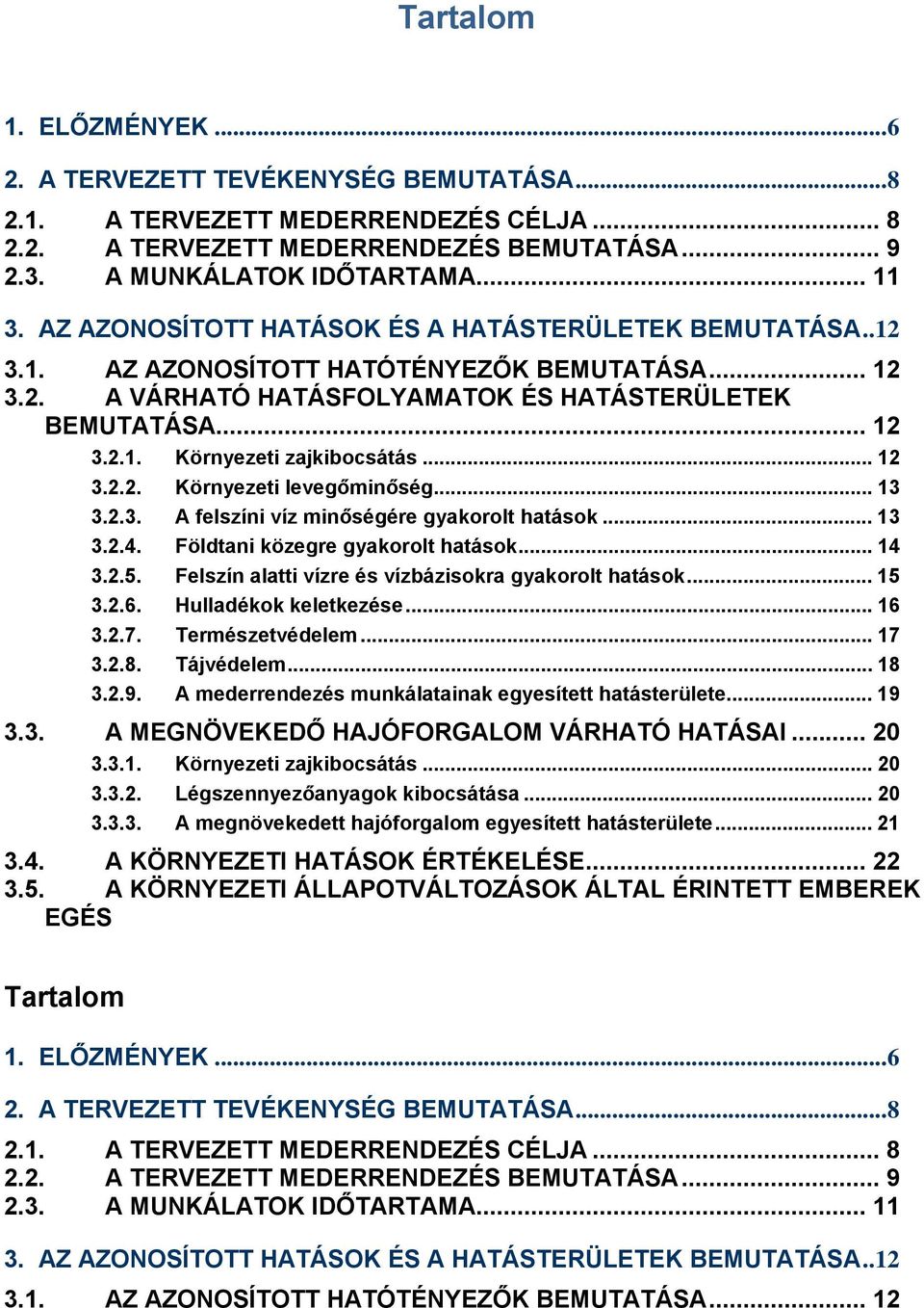 .. 12 3.2.2. Környezeti levegőminőség... 13 3.2.3. A felszíni víz minőségére gyakorolt hatások... 13 3.2.4. Földtani közegre gyakorolt hatások... 14 3.2.5.