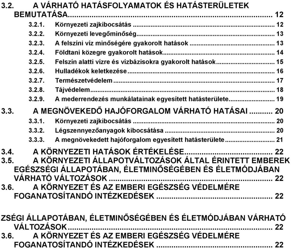 2.9. A mederrendezés munkálatainak egyesített hatásterülete... 19 3.3. A MEGNÖVEKEDŐ HAJÓFORGALOM VÁRHATÓ HATÁSAI... 20 3.3.1. Környezeti zajkibocsátás... 20 3.3.2. Légszennyezőanyagok kibocsátása.