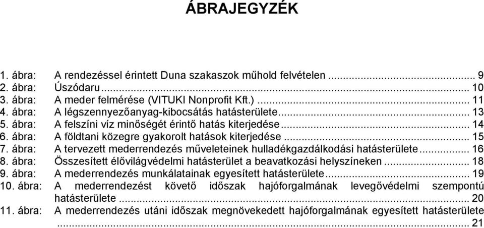 ábra: A tervezett mederrendezés műveleteinek hulladékgazdálkodási hatásterülete... 16 8. ábra: Összesített élővilágvédelmi hatásterület a beavatkozási helyszíneken... 18 9.