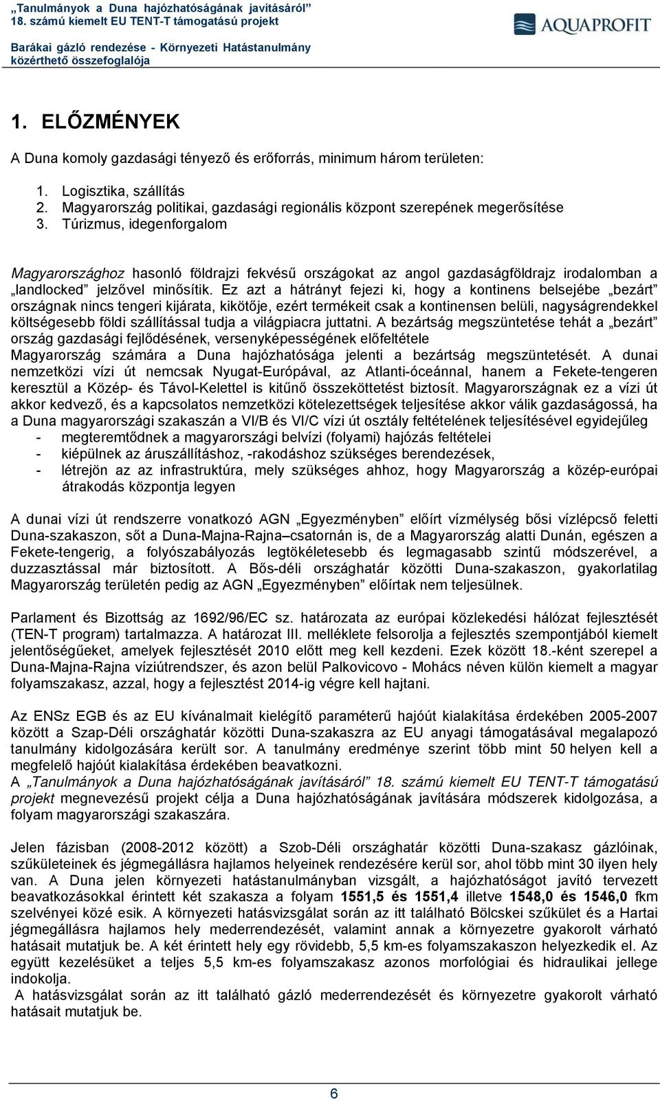 Túrizmus, idegenforgalom Magyarországhoz hasonló földrajzi fekvésű országokat az angol gazdaságföldrajz irodalomban a landlocked jelzővel minősítik.