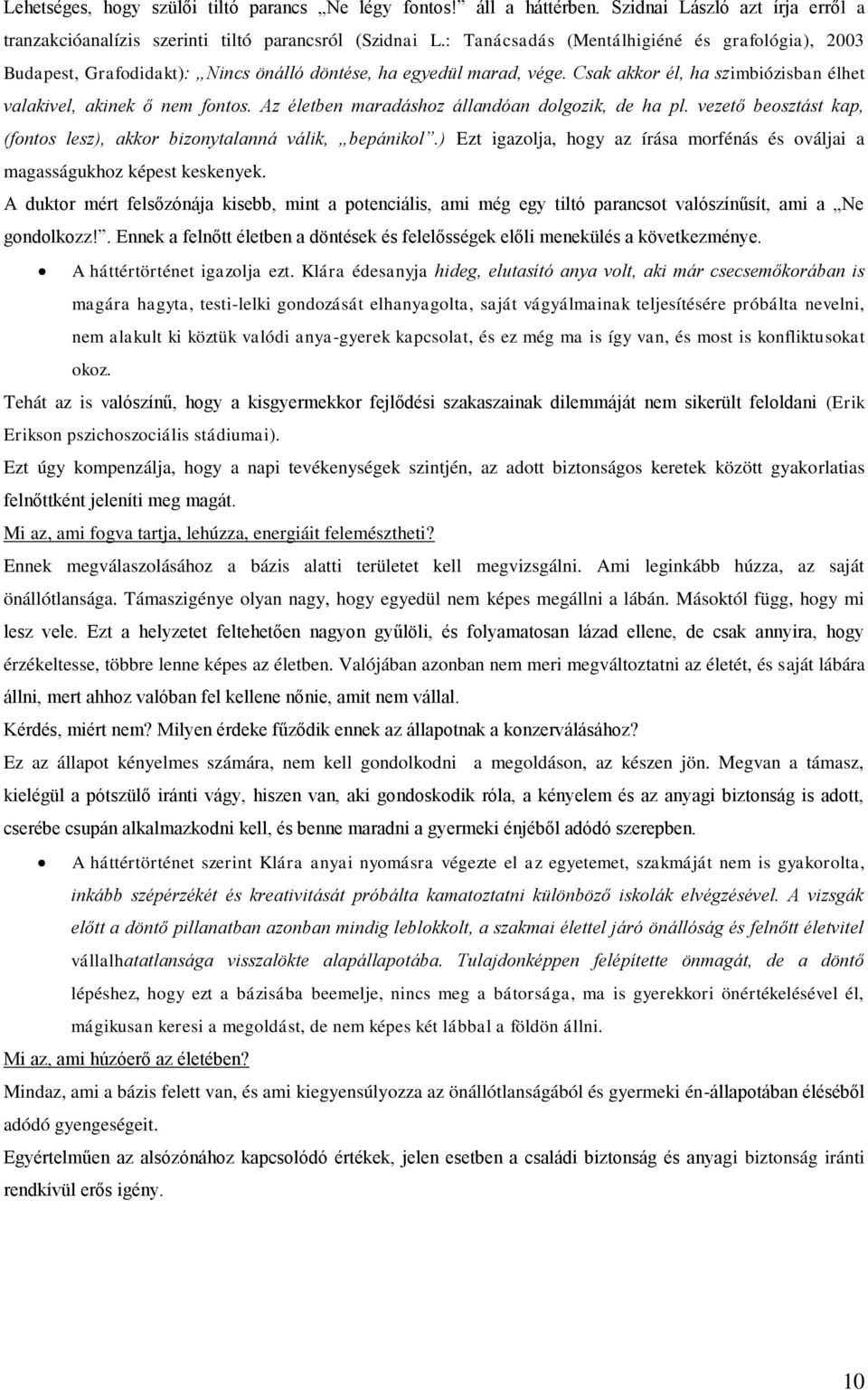 Az életben maradáshoz állandóan dolgozik, de ha pl. vezető beosztást kap, (fontos lesz), akkor bizonytalanná válik, bepánikol.