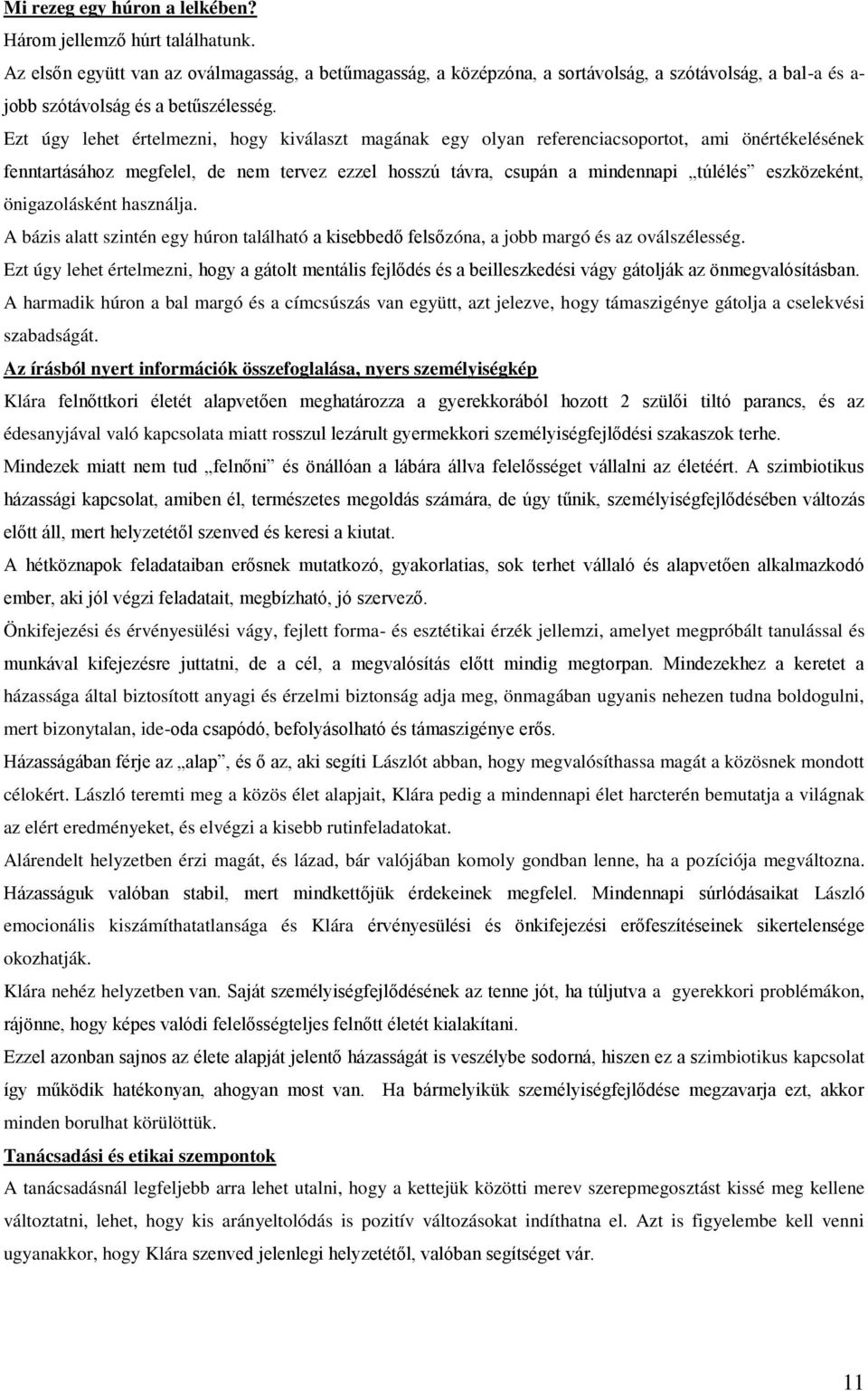 Ezt úgy lehet értelmezni, hogy kiválaszt magának egy olyan referenciacsoportot, ami önértékelésének fenntartásához megfelel, de nem tervez ezzel hosszú távra, csupán a mindennapi túlélés eszközeként,