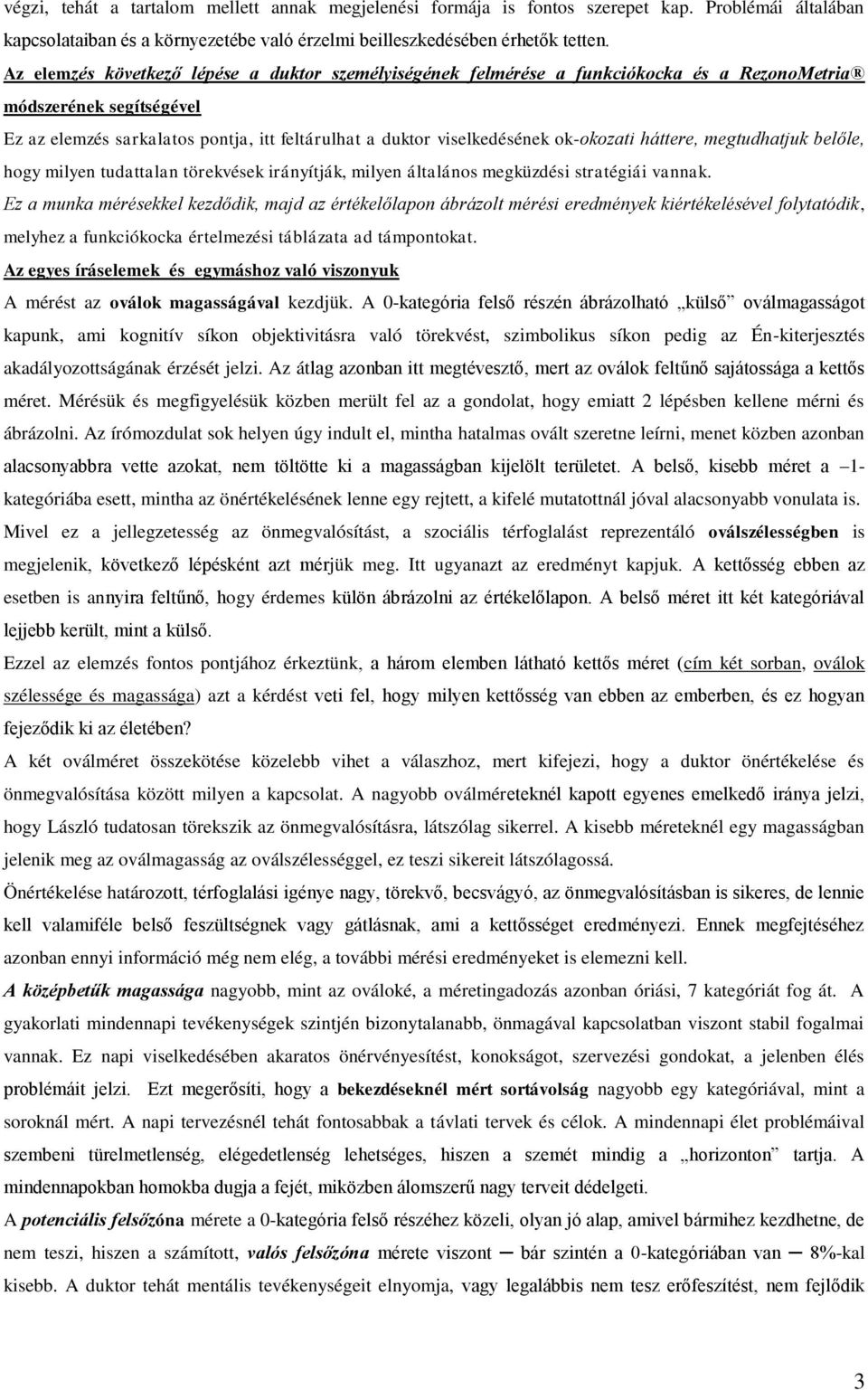 ok-okozati háttere, megtudhatjuk belőle, hogy milyen tudattalan törekvések irányítják, milyen általános megküzdési stratégiái vannak.