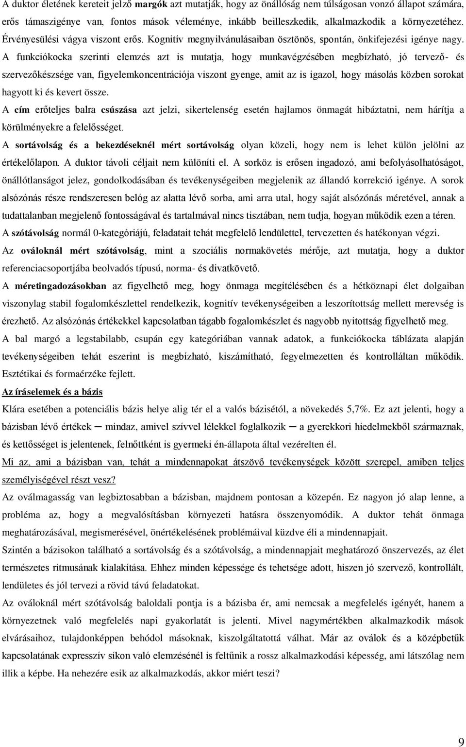 A funkciókocka szerinti elemzés azt is mutatja, hogy munkavégzésében megbízható, jó tervező- és szervezőkészsége van, figyelemkoncentrációja viszont gyenge, amit az is igazol, hogy másolás közben