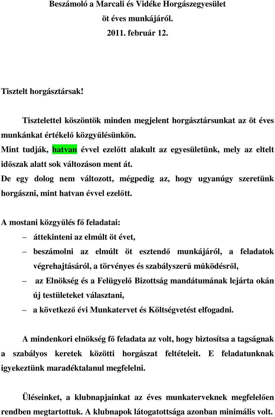 Mint tudják, hatvan évvel ezelőtt alakult az egyesületünk, mely az eltelt időszak alatt sok változáson ment át.