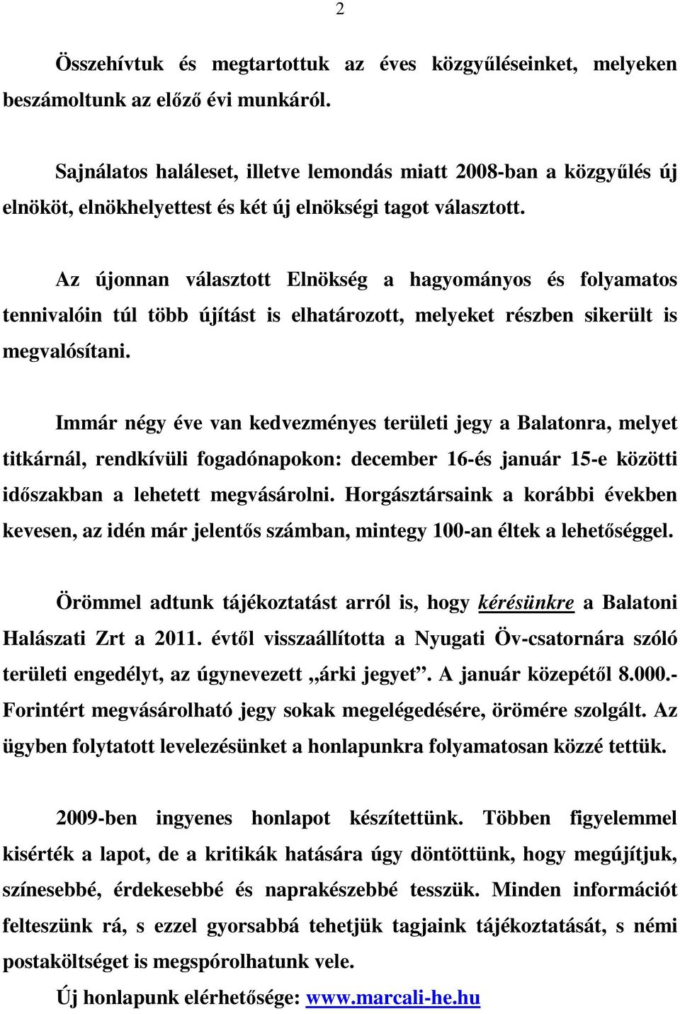 Az újonnan választott Elnökség a hagyományos és folyamatos tennivalóin túl több újítást is elhatározott, melyeket részben sikerült is megvalósítani.