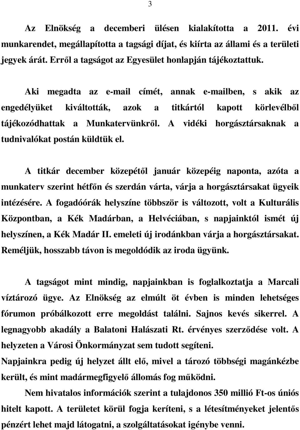 Aki megadta az e-mail címét, annak e-mailben, s akik az engedélyüket kiváltották, azok a titkártól kapott körlevélből tájékozódhattak a Munkatervünkről.