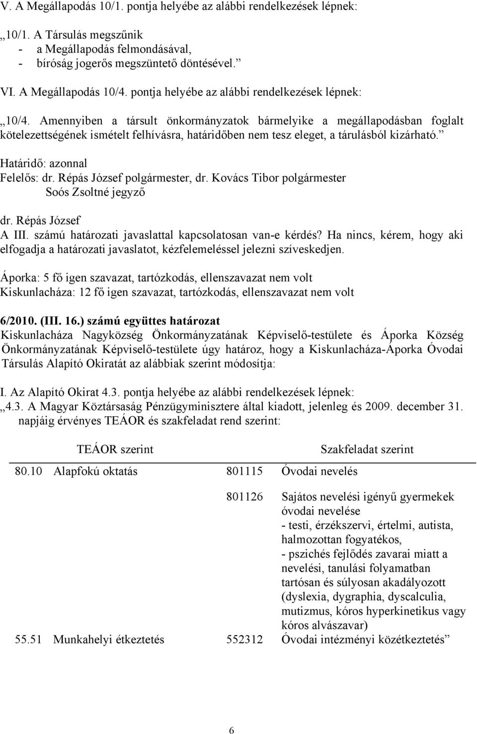 Amennyiben a társult önkormányzatok bármelyike a megállapodásban foglalt kötelezettségének ismételt felhívásra, határidőben nem tesz eleget, a tárulásból kizárható.