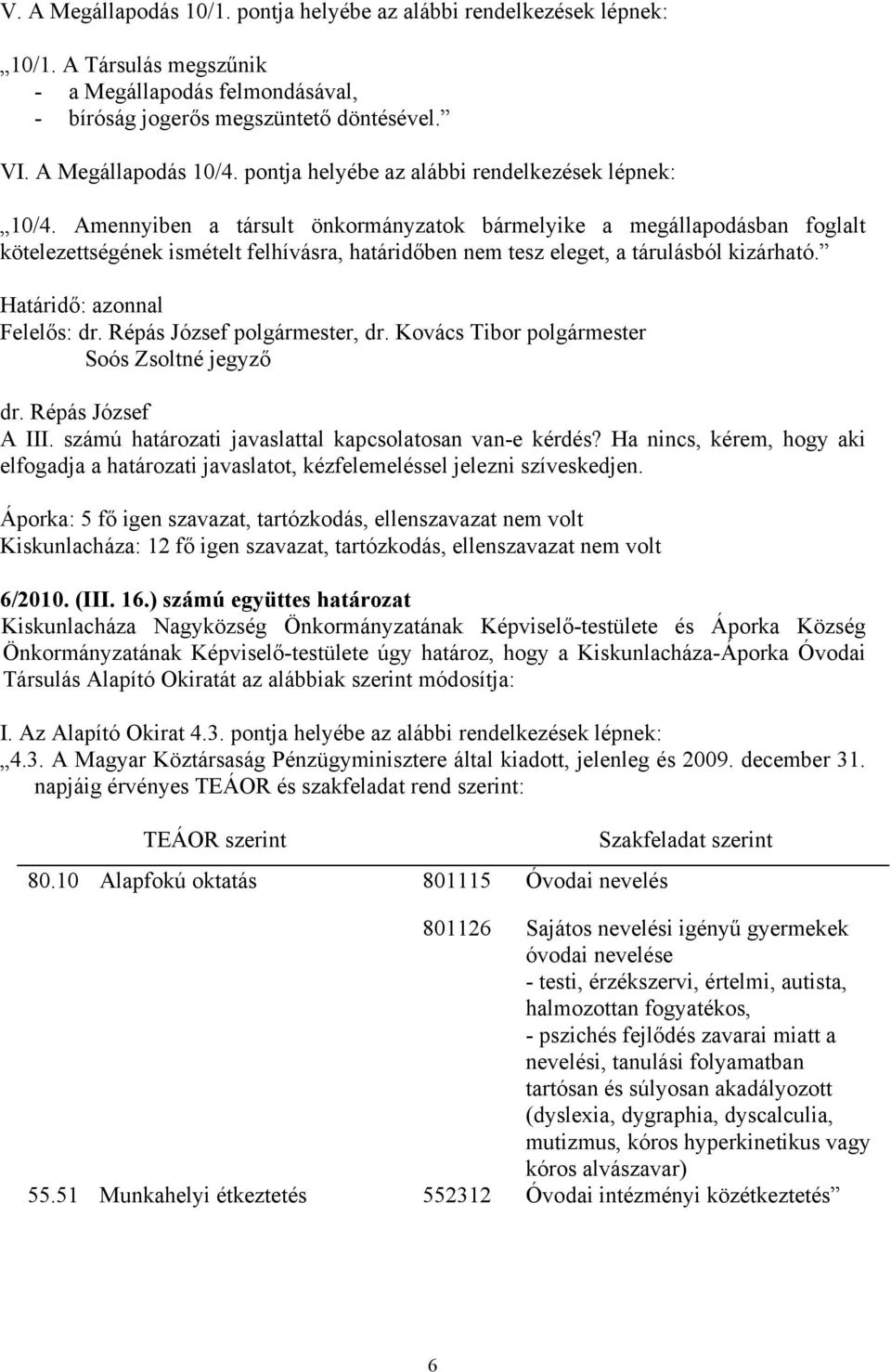 Amennyiben a társult önkormányzatok bármelyike a megállapodásban foglalt kötelezettségének ismételt felhívásra, határidőben nem tesz eleget, a tárulásból kizárható.