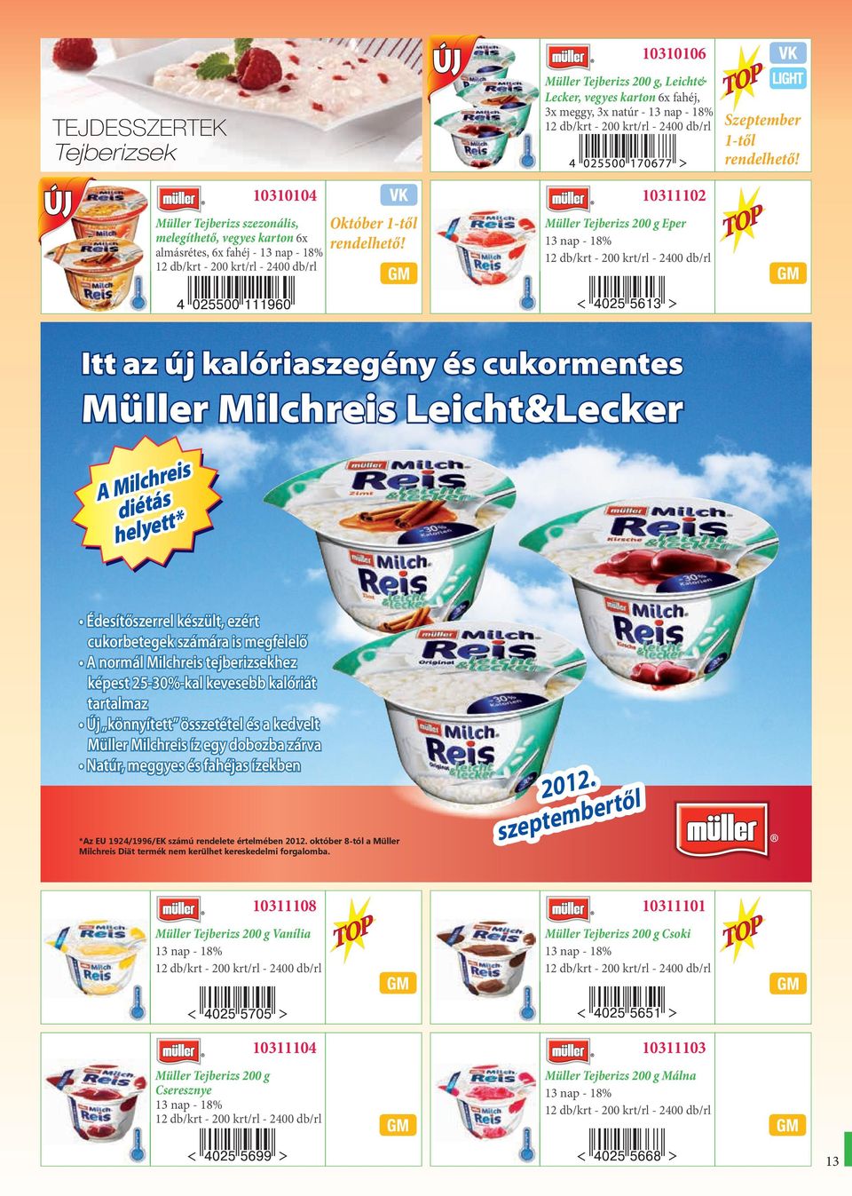 Müller Tejberizs 200 g Eper 12 db/krt - 200 krt/rl - 2400 db/rl Itt az új kalóriaszegény és cukormentes Müller Milchreis Leicht&Lecker reis h c l i A M tás dié t* t helye Édesítőszerrel készült,