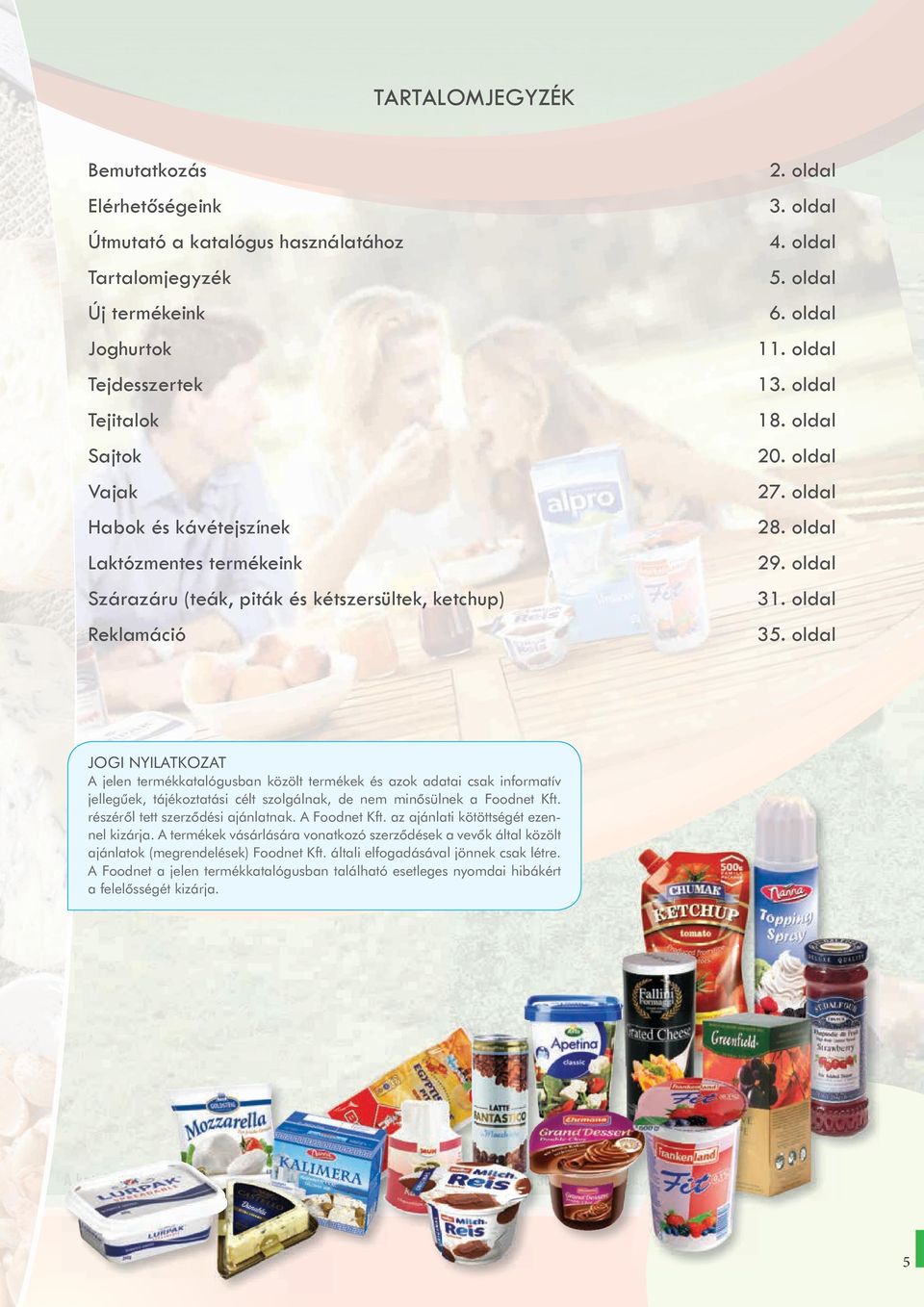 oldal JOGI NYILATKOZAT A jelen termékkatalógusban közölt termékek és azok adatai csak informatív jellegűek, tájékoztatási célt szolgálnak, de nem minősülnek a Foodnet Kft.