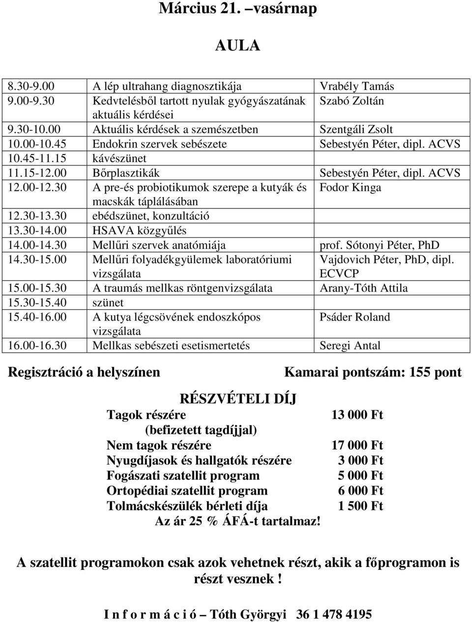 00-12.30 A pre-és probiotikumok szerepe kutyák és Fodor King mcskák táplálásábn 12.30-13.30 ebédszünet, konzultáció 13.30-14.00 HSAVA közgyűlés 14.00-14.30 Mellűri szervek ntómiáj prof.