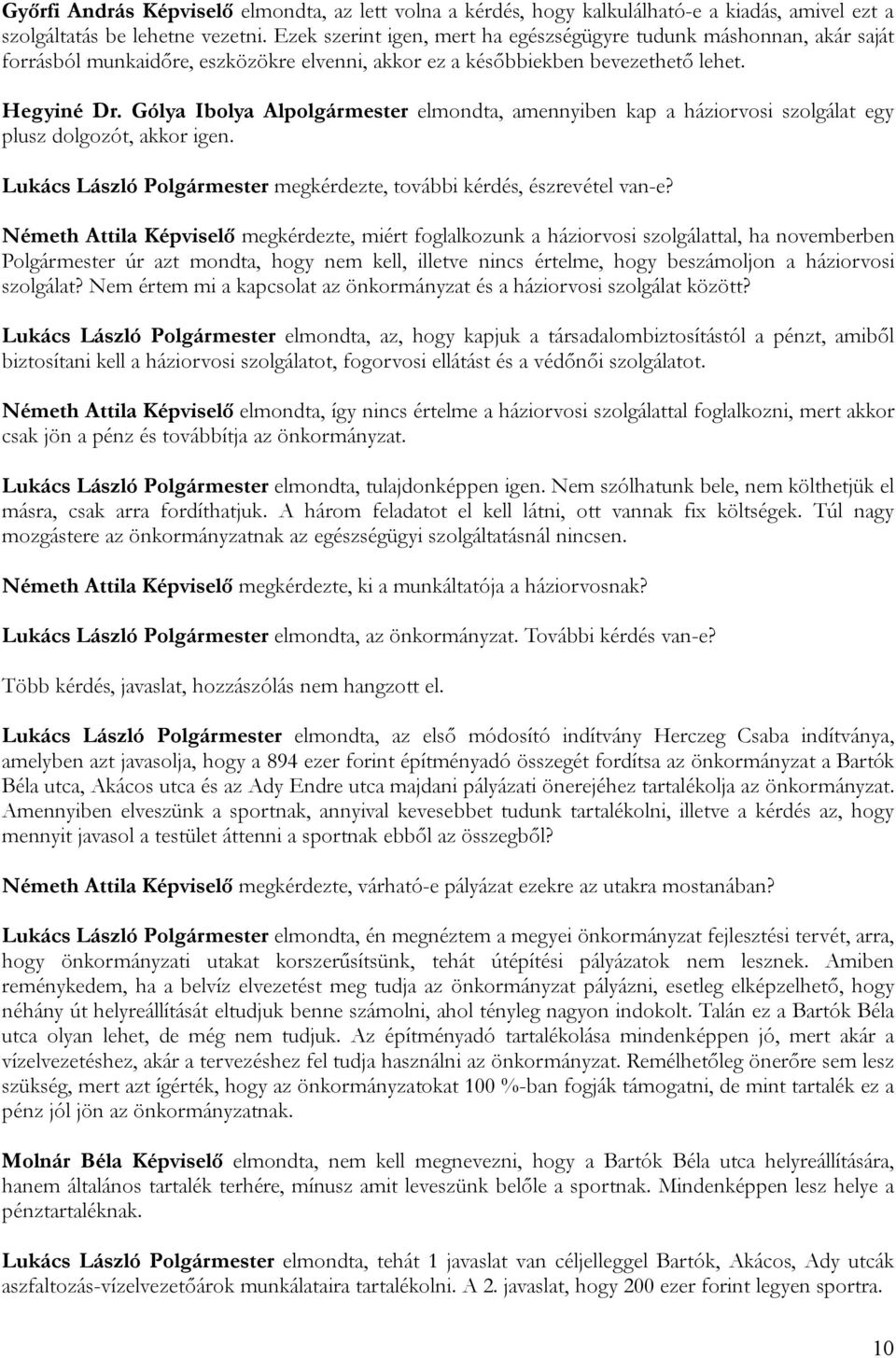 Gólya Ibolya Alpolgármester elmondta, amennyiben kap a háziorvosi szolgálat egy plusz dolgozót, akkor igen. Lukács László Polgármester megkérdezte, további kérdés, észrevétel van-e?