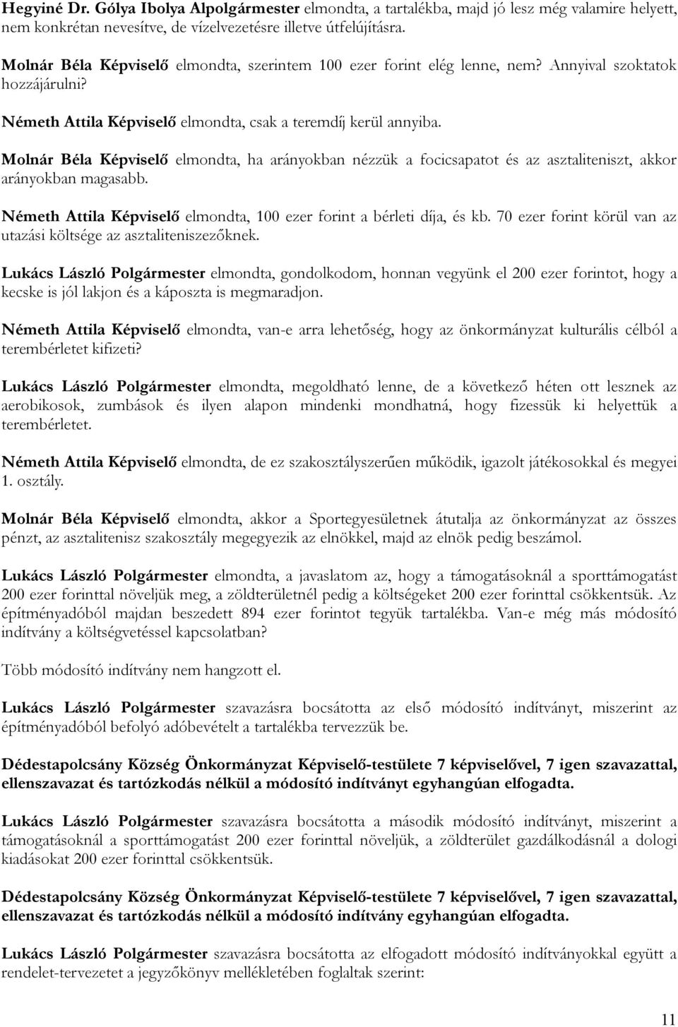 Molnár Béla Képviselő elmondta, ha arányokban nézzük a focicsapatot és az asztaliteniszt, akkor arányokban magasabb. Németh Attila Képviselő elmondta, 100 ezer forint a bérleti díja, és kb.