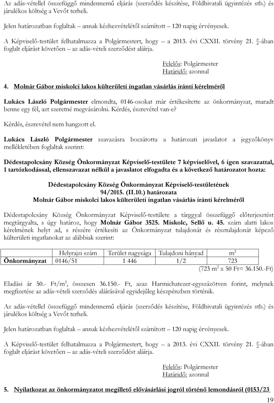 -ában foglalt eljárást követően az adás-vételi szerződést aláírja. Felelős: Polgármester Határidő: azonnal 4.