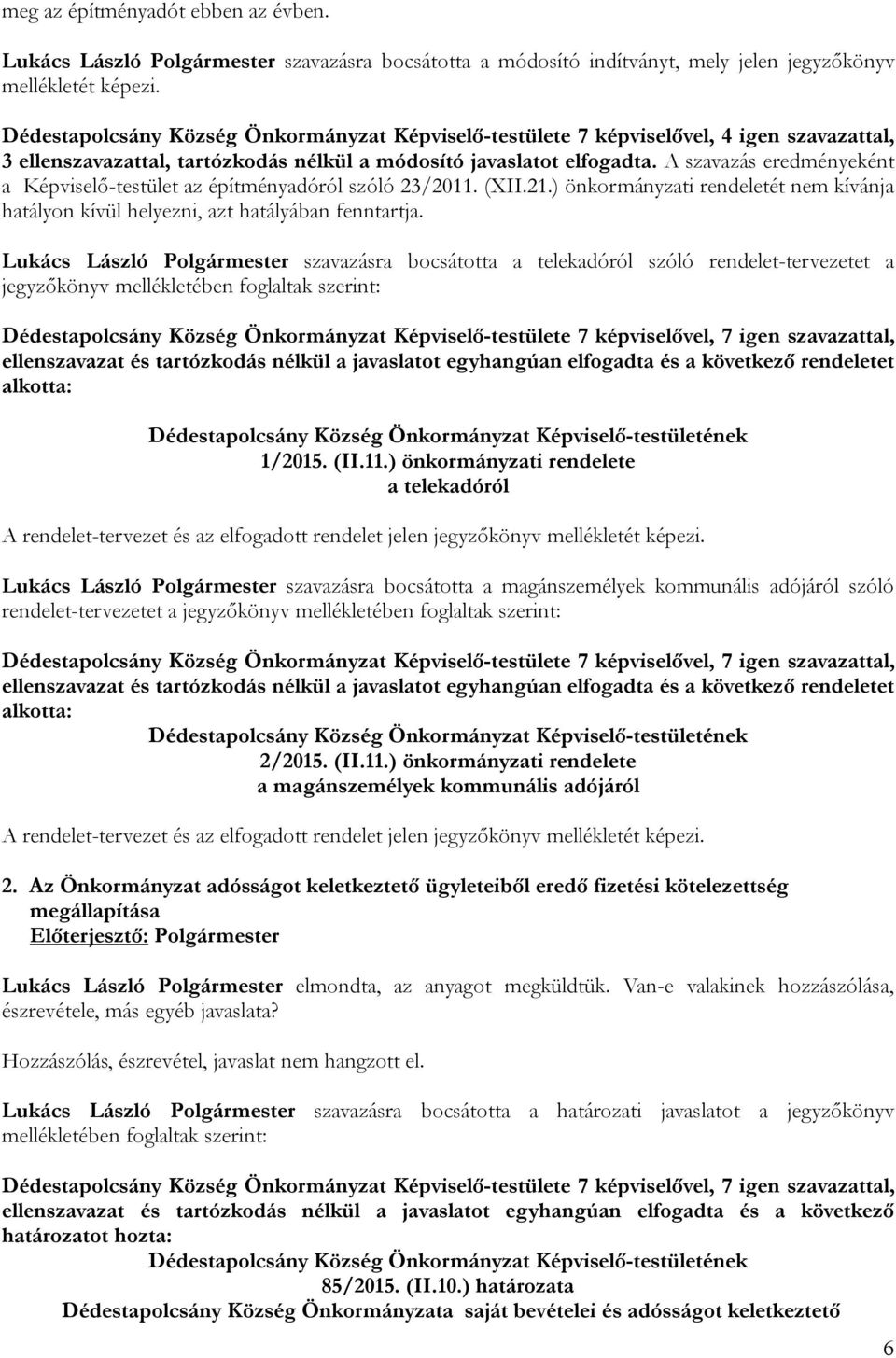 A szavazás eredményeként a Képviselő-testület az építményadóról szóló 23/2011. (XII.21.) önkormányzati rendeletét nem kívánja hatályon kívül helyezni, azt hatályában fenntartja.