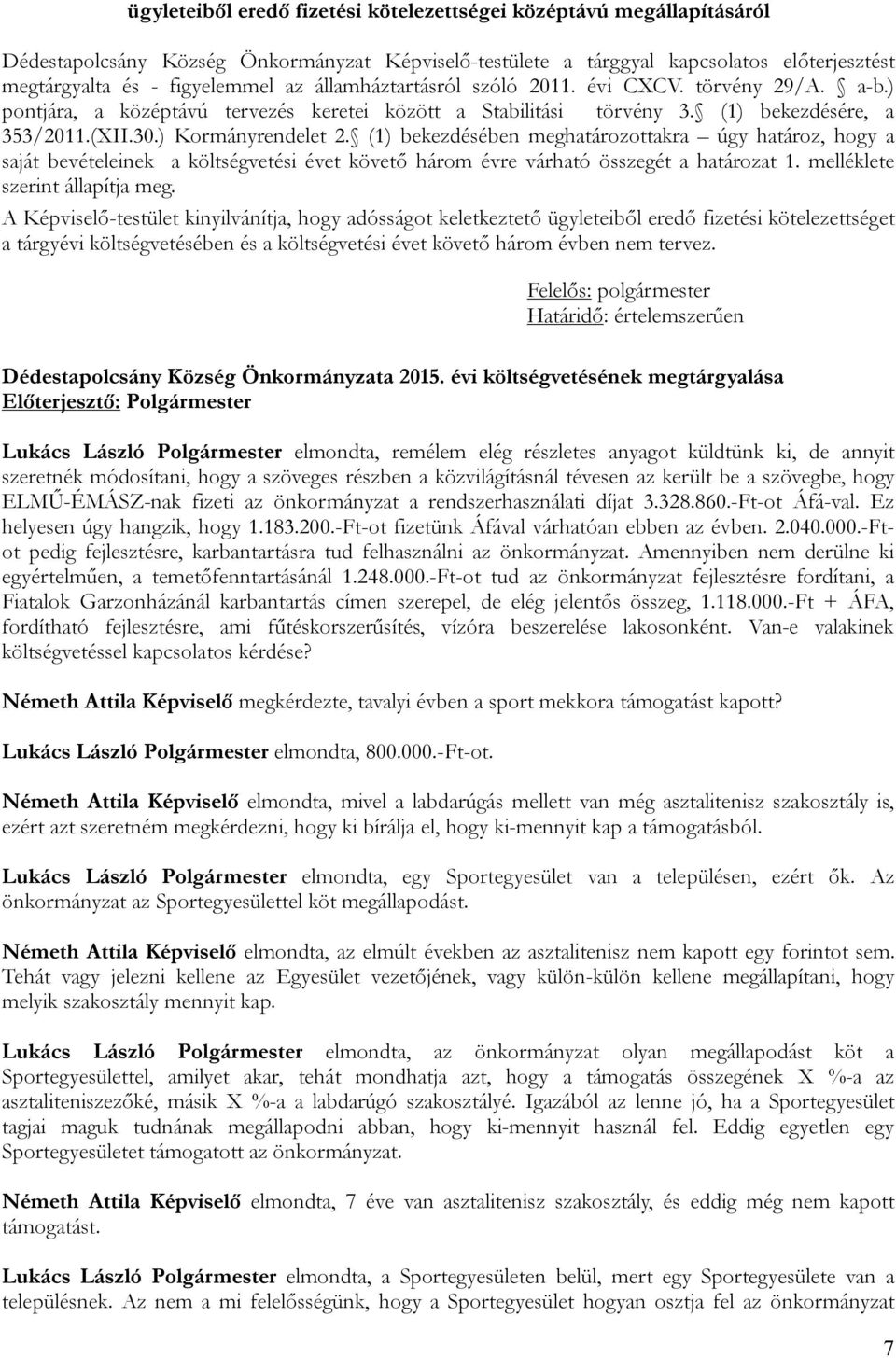 (1) bekezdésében meghatározottakra úgy határoz, hogy a saját bevételeinek a költségvetési évet követő három évre várható összegét a határozat 1. melléklete szerint állapítja meg.