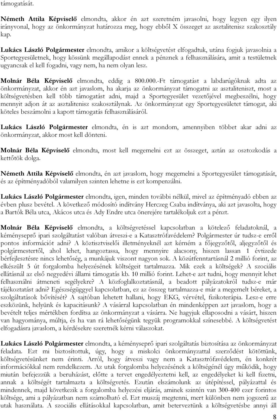 Lukács László Polgármester elmondta, amikor a költségvetést elfogadtuk, utána fogjuk javasolnia a Sportegyesületnek, hogy kössünk megállapodást ennek a pénznek a felhasználására, amit a testületnek