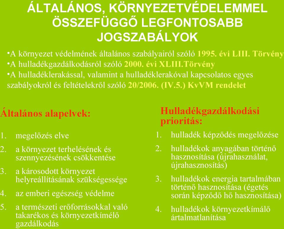 megelőzés elve 1. hulladék képződés megelőzése 2. a környezet terhelésének és szennyezésének csökkentése 2. 3.