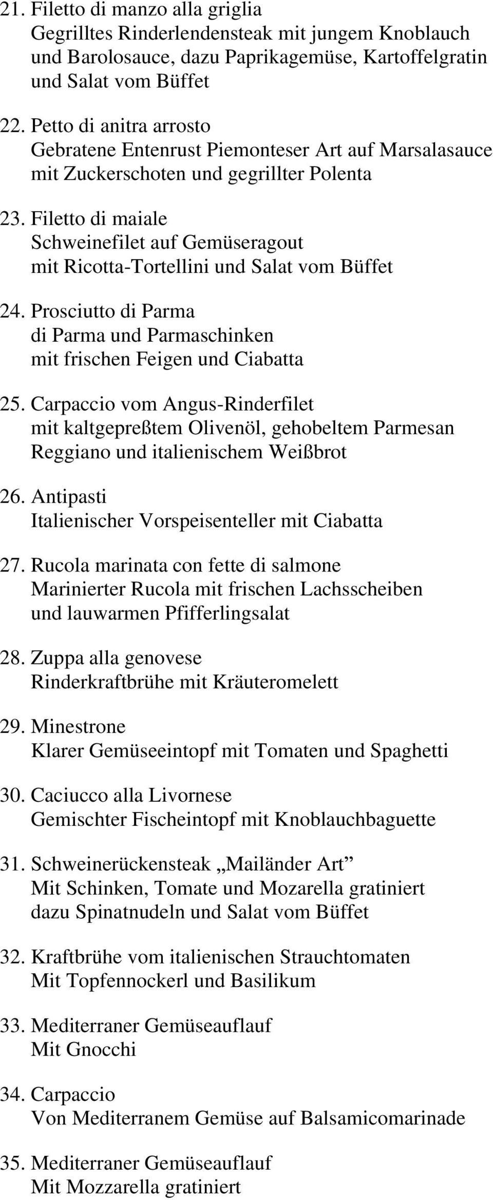 Filetto di maiale Schweinefilet auf Gemüseragout mit Ricotta-Tortellini und Salat vom Büffet 24. Prosciutto di Parma di Parma und Parmaschinken mit frischen Feigen und Ciabatta 25.