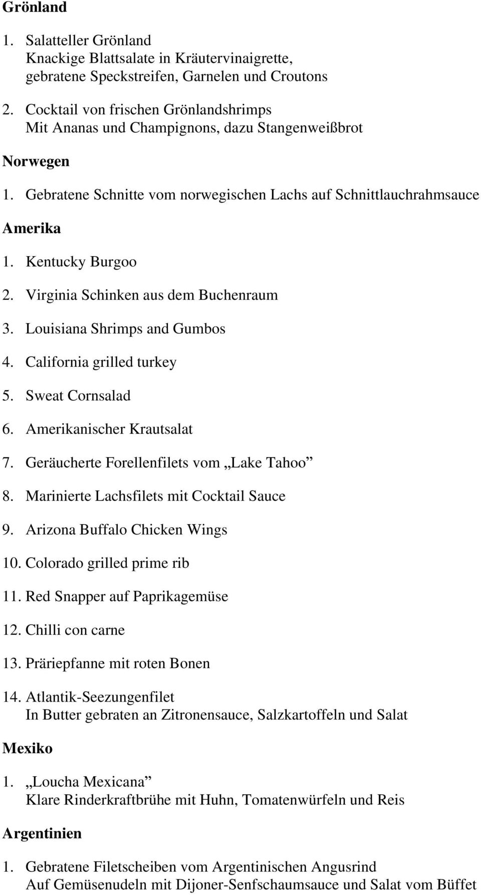 Virginia Schinken aus dem Buchenraum 3. Louisiana Shrimps and Gumbos 4. California grilled turkey 5. Sweat Cornsalad 6. Amerikanischer Krautsalat 7. Geräucherte Forellenfilets vom Lake Tahoo 8.