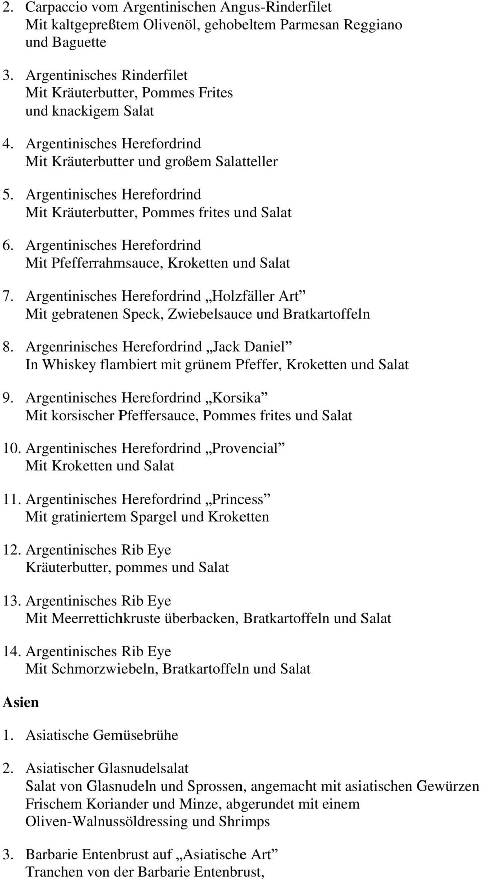 Argentinisches Herefordrind Mit Kräuterbutter, Pommes frites und Salat 6. Argentinisches Herefordrind Mit Pfefferrahmsauce, Kroketten und Salat 7.