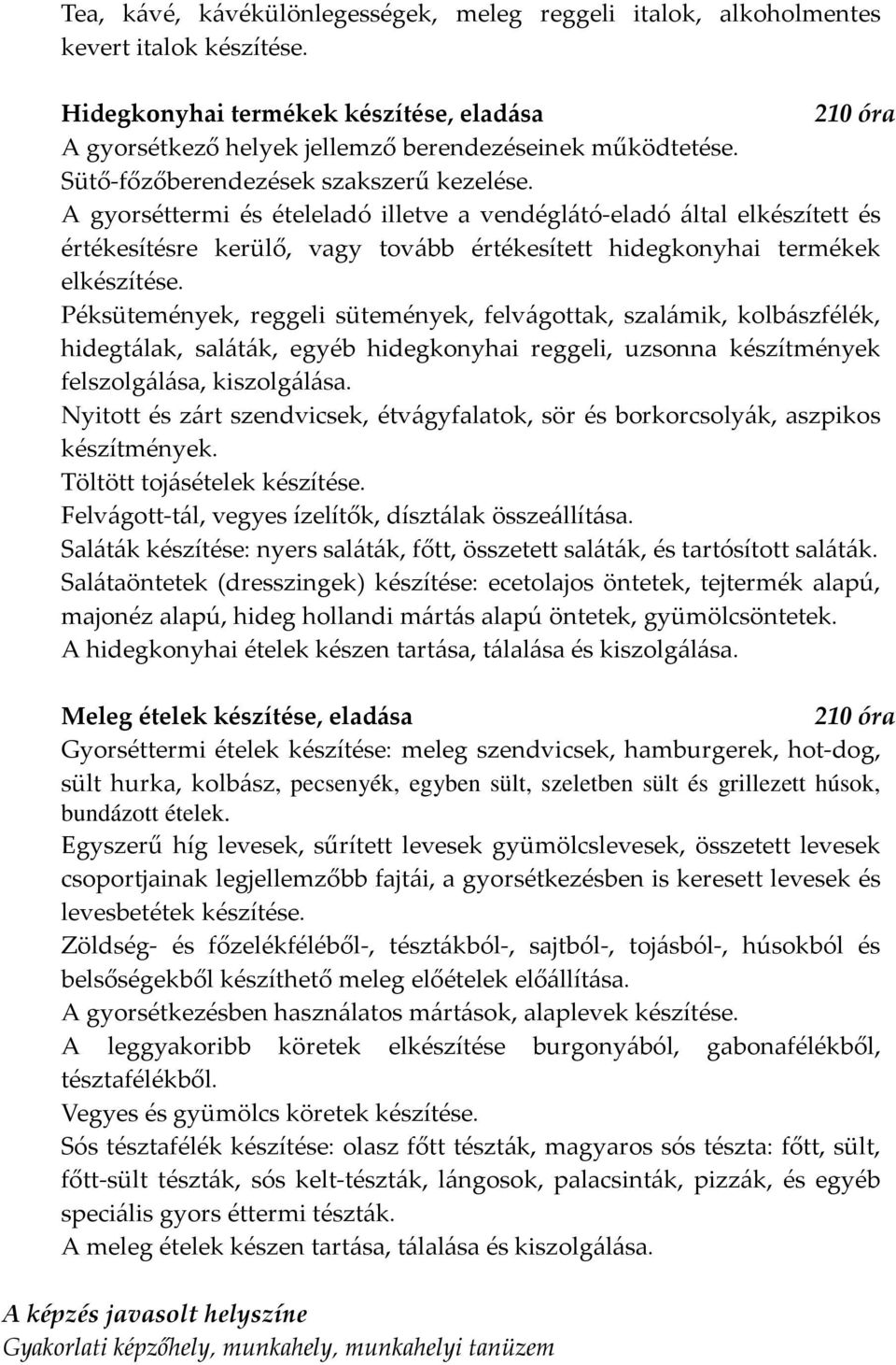 Péksütemények, reggeli sütemények, felvágottak, szalámik, kolbászfélék, hidegtálak, saláták, egyéb hidegkonyhai reggeli, uzsonna készítmények felszolgálása, kiszolgálása.