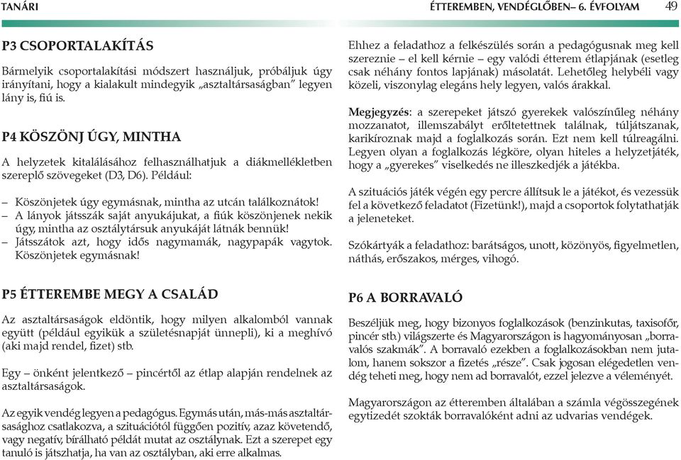 P4 Köszönj úgy, mintha helyzetek kitalálásához felhasználhatjuk a diákmellékletben szereplő szövegeket (D3, D6). Például: Köszönjetek úgy egymásnak, mintha az utcán találkoznátok!