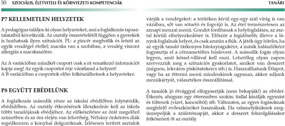 : a pincér megbotlik és leönti az egyik vendéget étellel; macska van a szobában, a vendég viszont allergiás a macskaszőrre. z variációban mindkét csoport csak a rá vonatkozó információt kapja meg!